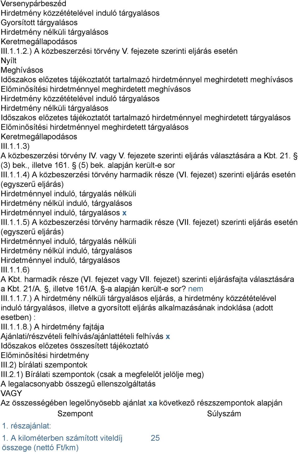 közzétételével induló tárgyalásos Hirdetmény nélküli tárgyalásos Időszakos előzetes tájékoztatót tartalmazó hirdetménnyel meghirdetett tárgyalásos Előminősítési hirdetménnyel meghirdetett tárgyalásos