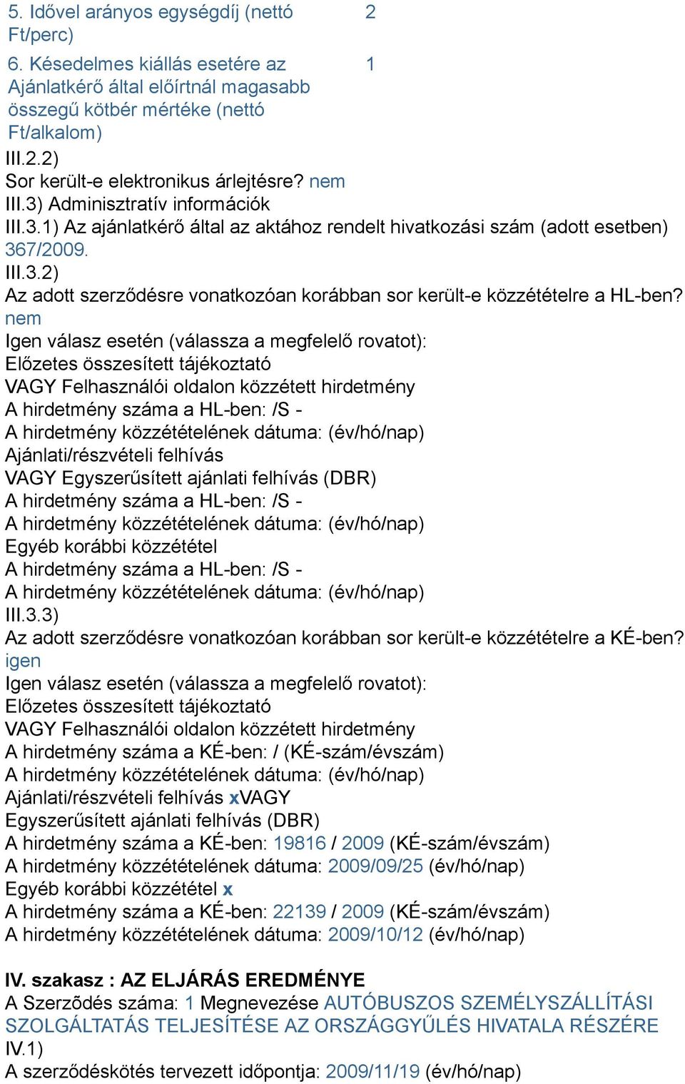 nem Igen válasz esetén (válassza a megfelelő rovatot): Előzetes összesített tájékoztató VAGY Felhasználói oldalon közzétett hirdetmény A hirdetmény száma a HL-ben: /S - A hirdetmény közzétételének