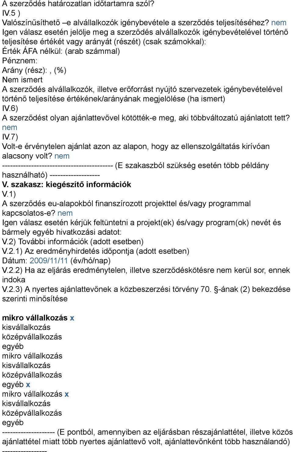 (rész):, (%) Nem ismert A szerződés alvállalkozók, illetve erőforrást nyújtó szervezetek igénybevételével történő teljesítése értékének/arányának megjelölése (ha ismert) IV.