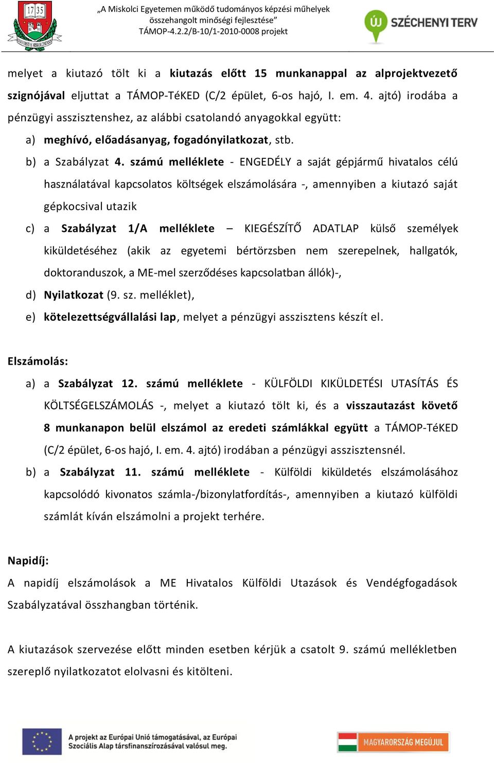 számú melléklete - ENGEDÉLY a saját gépjármű hivatalos célú használatával kapcsolatos költségek elszámolására -, amennyiben a kiutazó saját gépkocsival utazik c) a Szabályzat 1/A melléklete