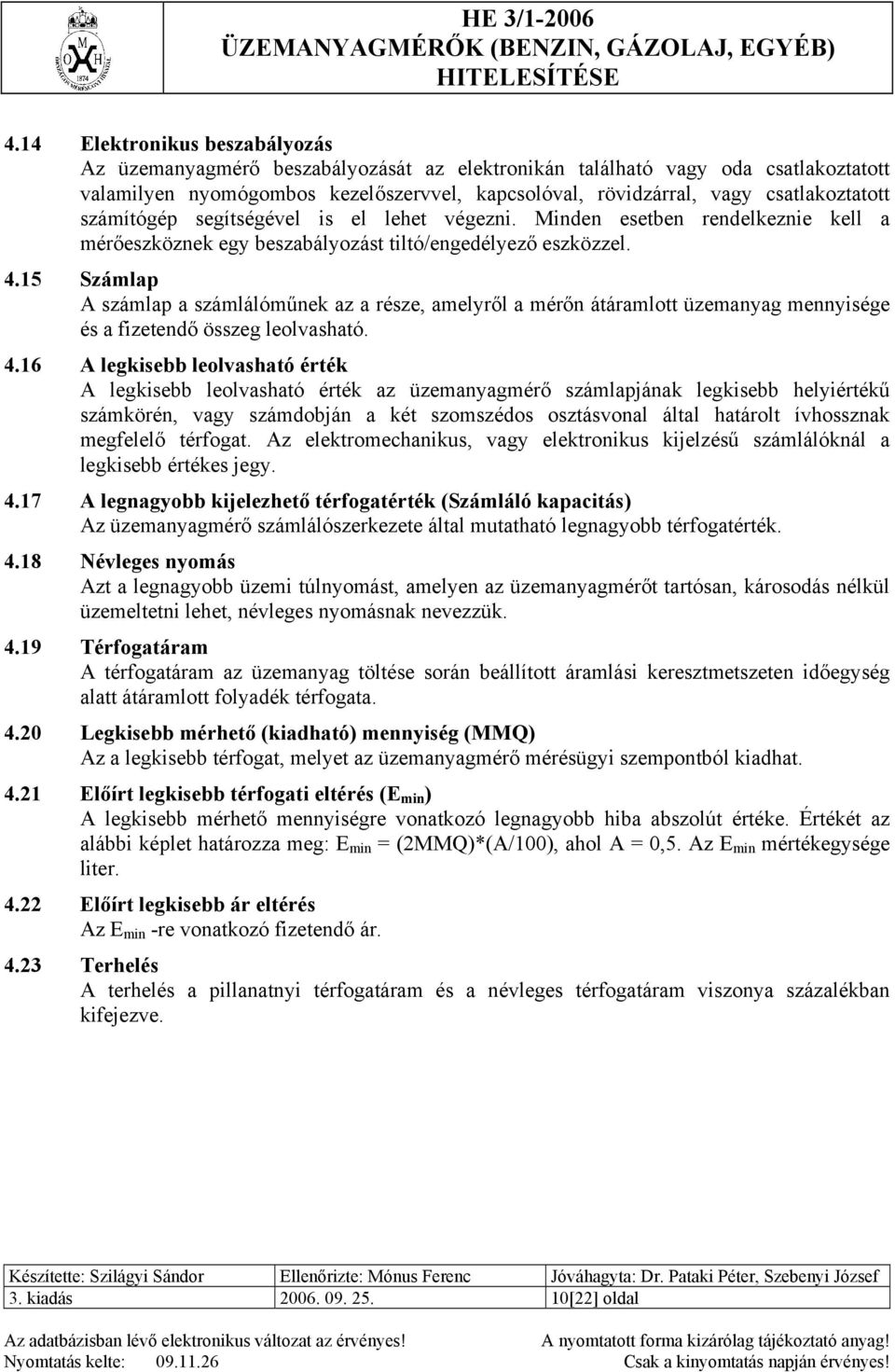 15 Számlap A számlap a számlálóműnek az a része, amelyről a mérőn átáramlott üzemanyag mennyisége és a fizetendő összeg leolvasható. 4.