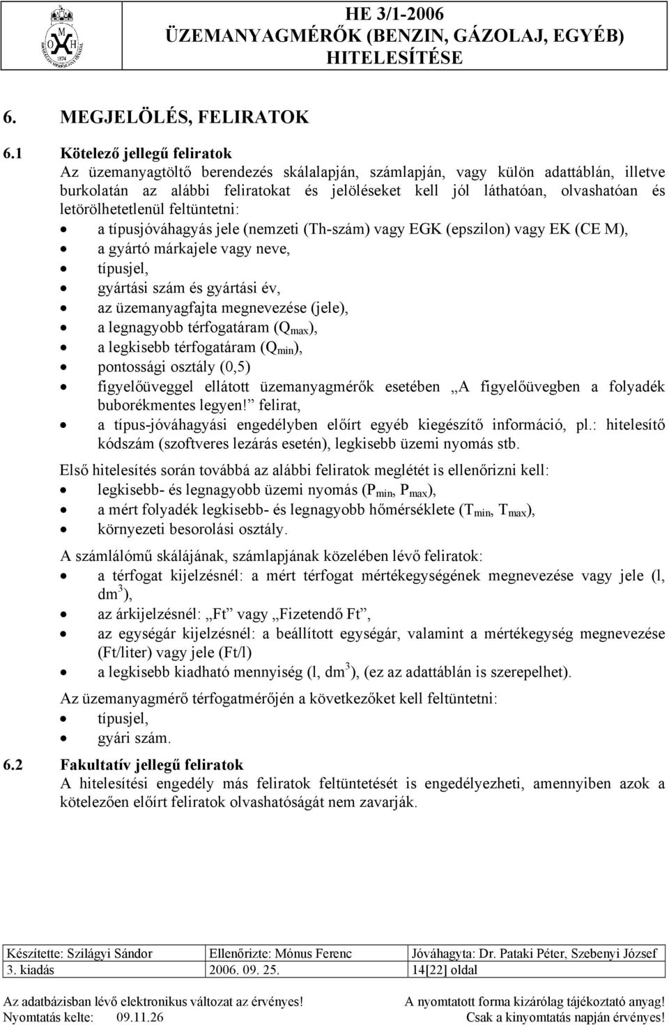 letörölhetetlenül feltüntetni: a típusjóváhagyás jele (nemzeti (Th-szám) vagy EGK (epszilon) vagy EK (CE M), a gyártó márkajele vagy neve, típusjel, gyártási szám és gyártási év, az üzemanyagfajta