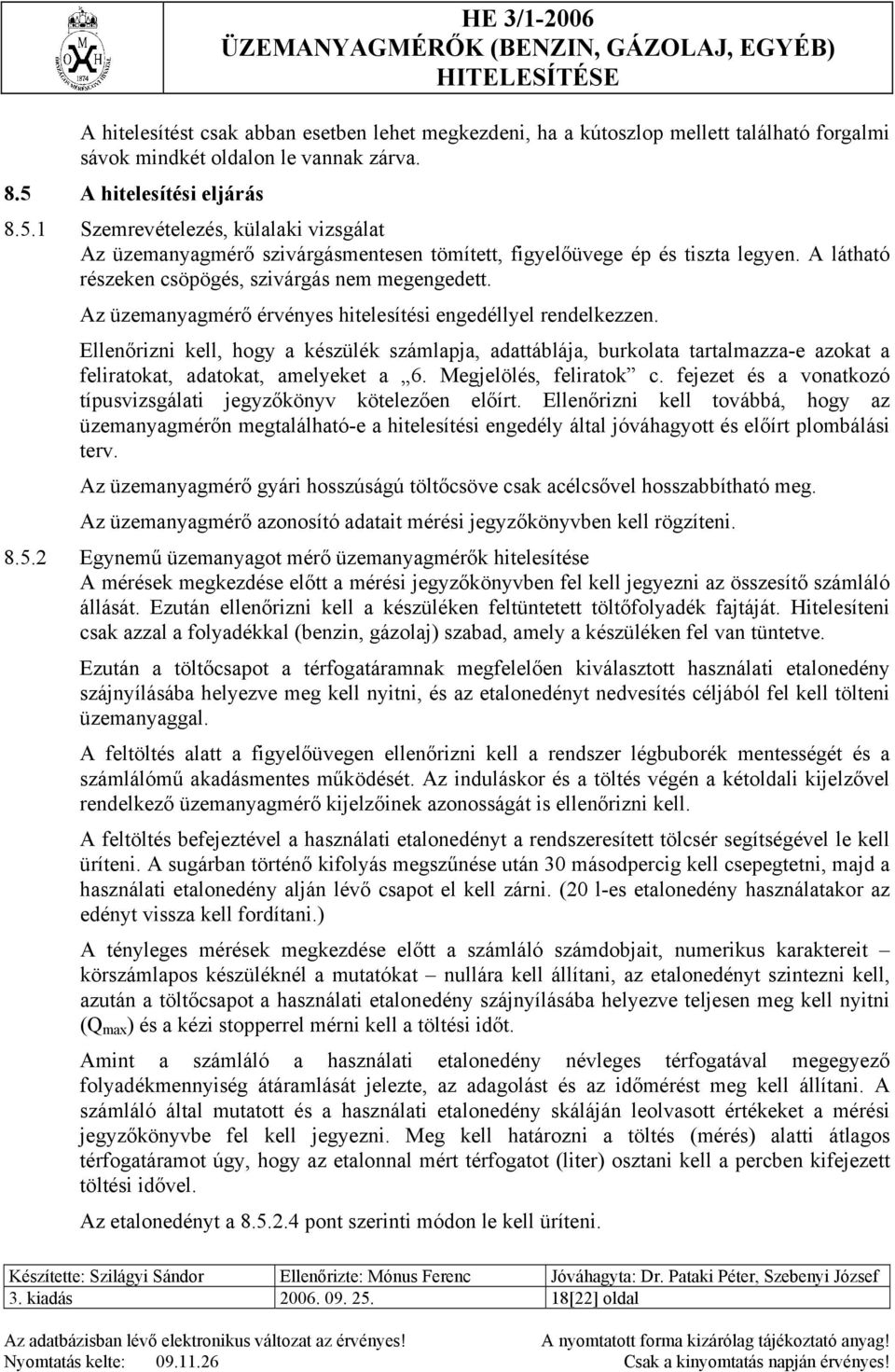 Az üzemanyagmérő érvényes hitelesítési engedéllyel rendelkezzen. Ellenőrizni kell, hogy a készülék számlapja, adattáblája, burkolata tartalmazza-e azokat a feliratokat, adatokat, amelyeket a 6.