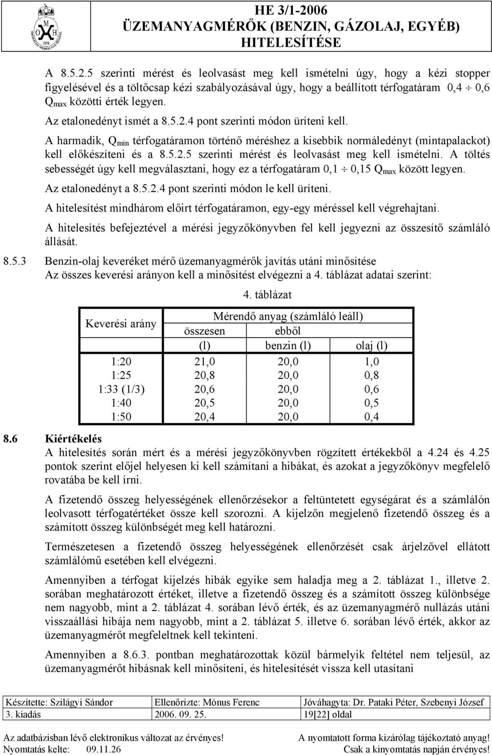 Az etalonedényt ismét a 8.5.2.4 pont szerinti módon üríteni kell. A harmadik, Q min térfogatáramon történő méréshez a kisebbik normáledényt (mintapalackot) kell előkészíteni és a 8.5.2.5 szerinti mérést és leolvasást meg kell ismételni.