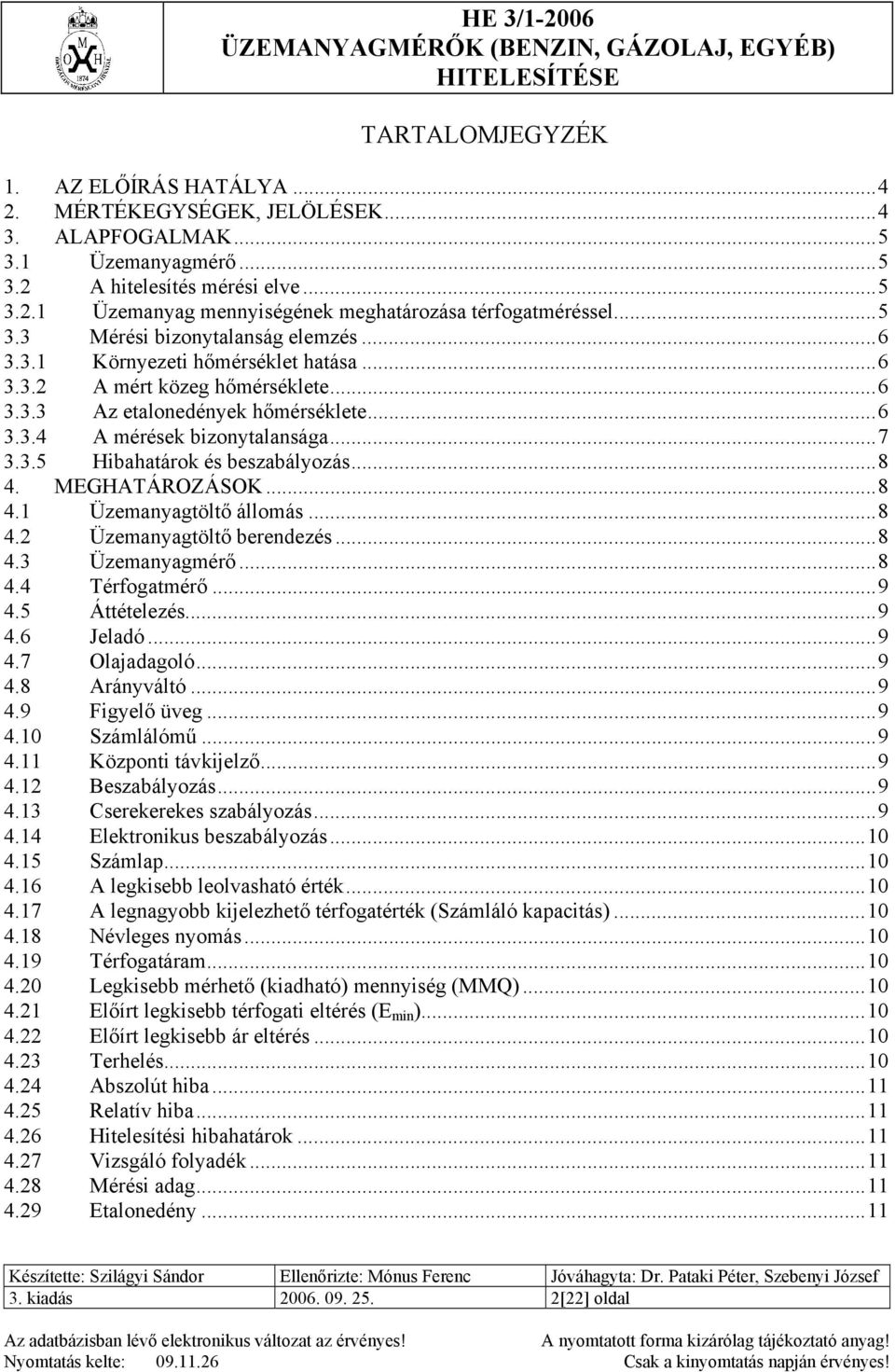 3.5 Hibahatárok és beszabályozás... 8 4. MEGHATÁROZÁSOK... 8 4.1 Üzemanyagtöltő állomás... 8 4.2 Üzemanyagtöltő berendezés... 8 4.3 Üzemanyagmérő... 8 4.4 Térfogatmérő... 9 4.5 Áttételezés... 9 4.6 Jeladó.