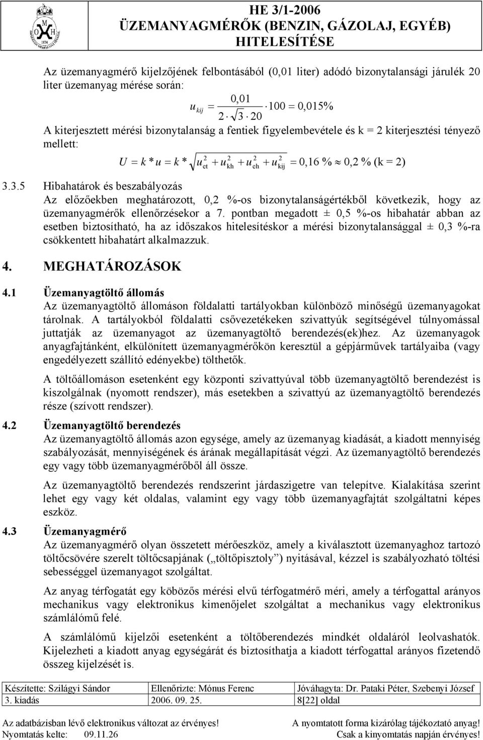 3.5 Hibahatárok és beszabályozás Az előzőekben meghatározott, 0,2 %-os bizonytalanságértékből következik, hogy az üzemanyagmérők ellenőrzésekor a 7.