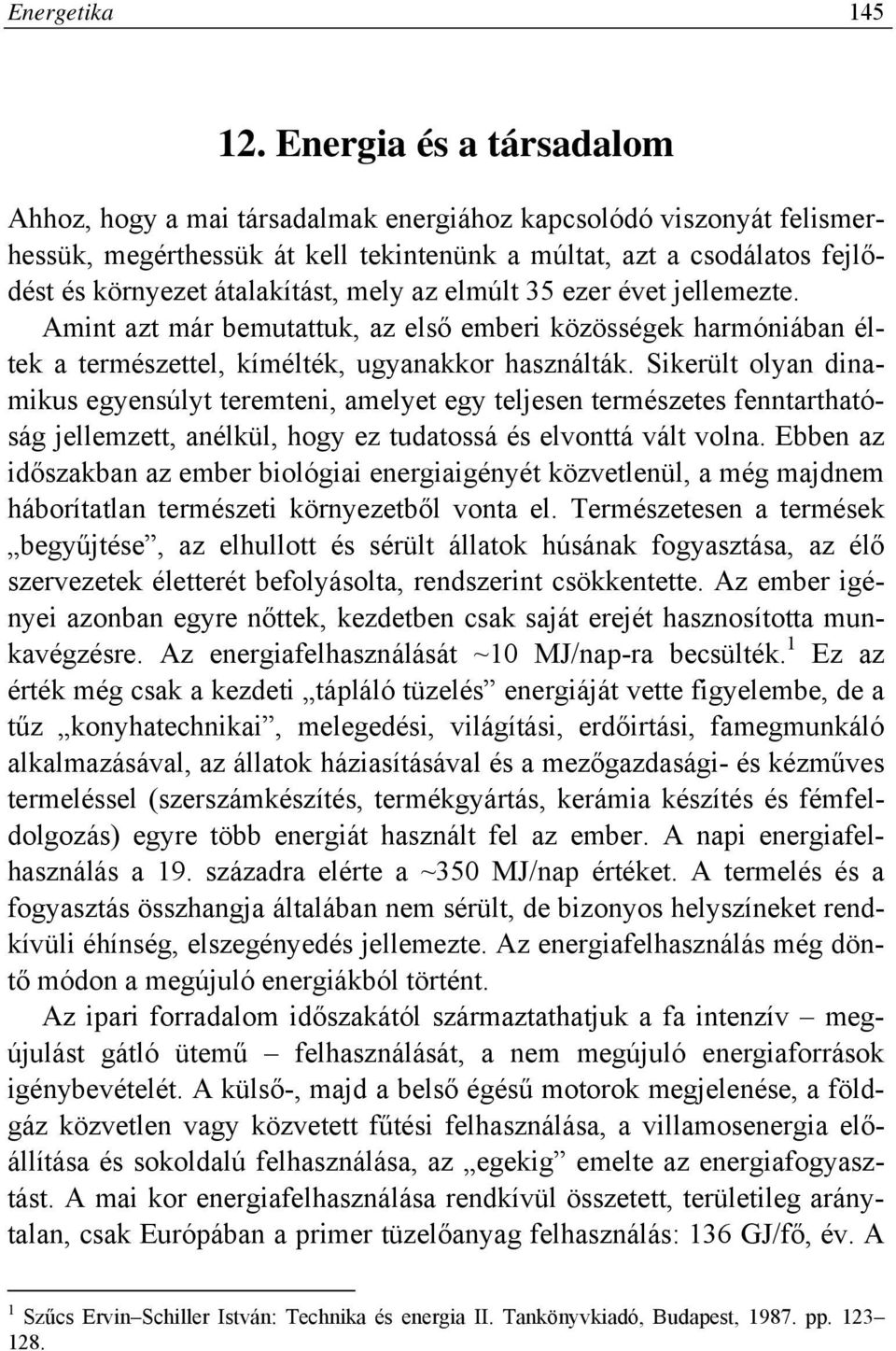 mely az elmúlt 35 ezer évet jellemezte. Amint azt már bemutattuk, az első emberi közösségek harmóniában éltek a természettel, kímélték, ugyanakkor használták.