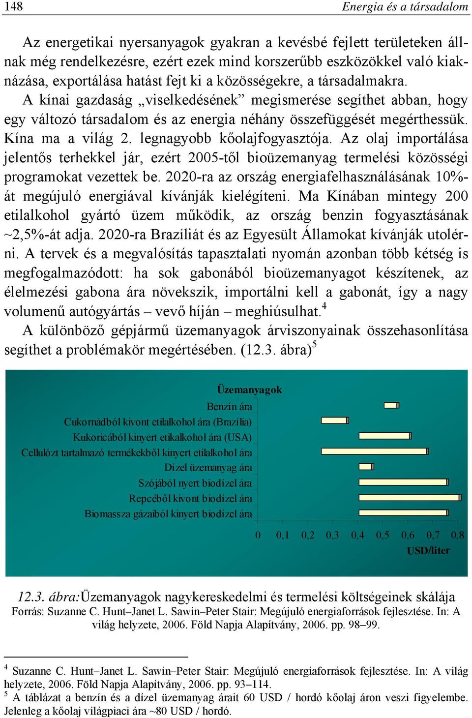 legnagyobb kőolajfogyasztója. Az olaj importálása jelentős terhekkel jár, ezért 2005-től bioüzemanyag termelési közösségi programokat vezettek be.