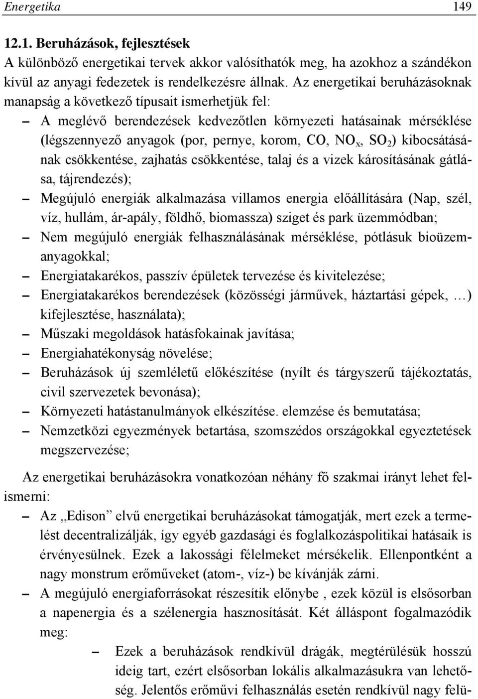 SO 2 ) kibocsátásának csökkentése, zajhatás csökkentése, talaj és a vizek károsításának gátlása, tájrendezés); Megújuló energiák alkalmazása villamos energia előállítására (Nap, szél, víz, hullám,