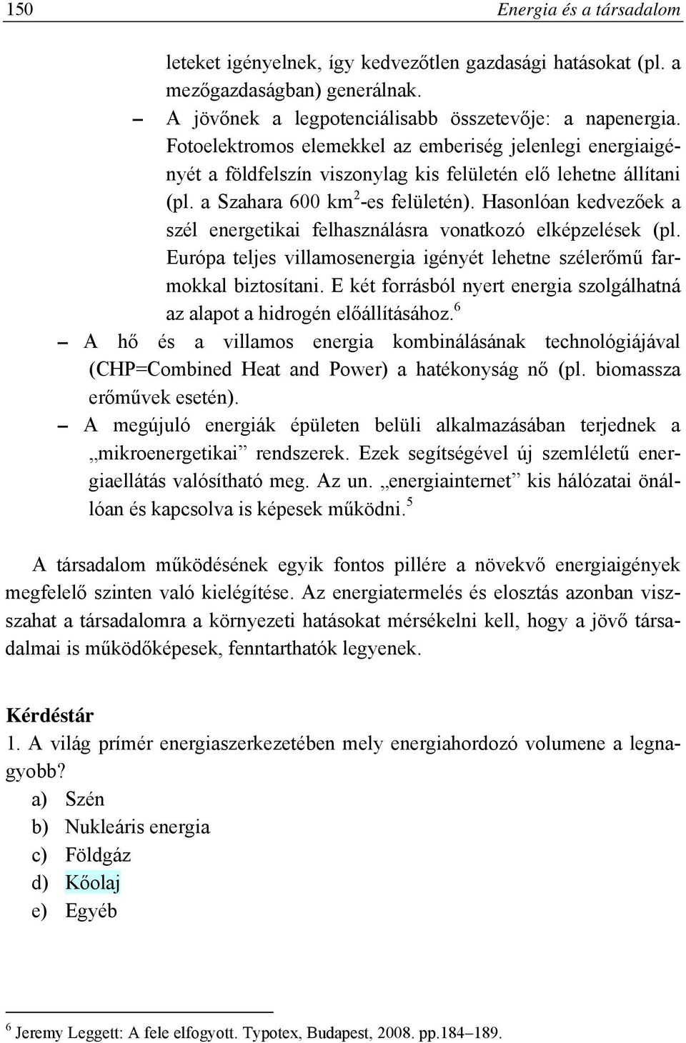 Hasonlóan kedvezőek a szél energetikai felhasználásra vonatkozó elképzelések (pl. Európa teljes villamosenergia igényét lehetne szélerőmű farmokkal biztosítani.