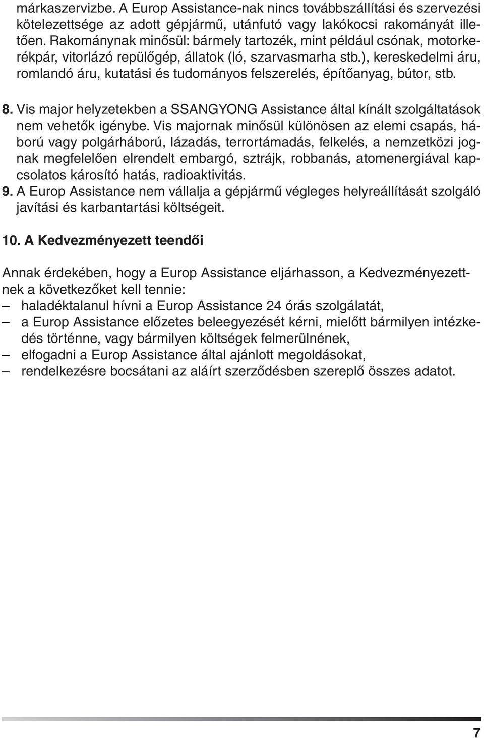 ), kereskedelmi áru, romlandó áru, kutatási és tudományos felszerelés, építôanyag, bútor, stb. 8. Vis major helyzetekben a SSANGYONG Assistance által kínált szolgáltatások nem vehetôk igénybe.