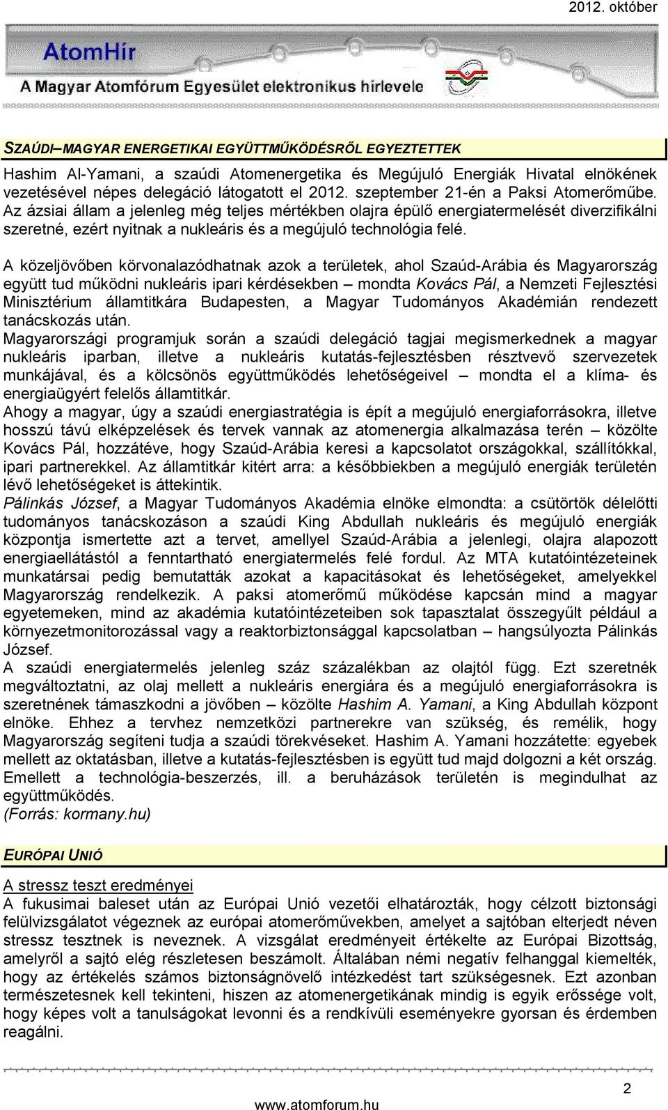 A közeljövőben körvonalazódhatnak azok a területek, ahol Szaúd-Arábia és Magyarország együtt tud működni nukleáris ipari kérdésekben mondta Kovács Pál, a Nemzeti Fejlesztési Minisztérium államtitkára