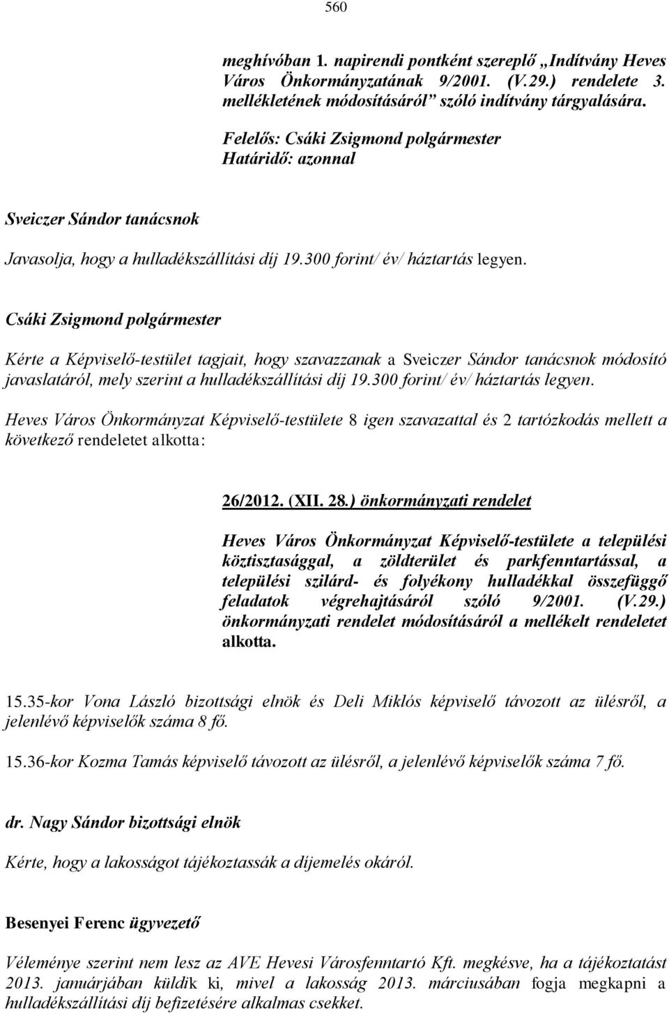 Kérte a Képviselő-testület tagjait, hogy szavazzanak a módosító javaslatáról, mely szerint a hulladékszállítási díj 19.300 forint/ év/ háztartás legyen.