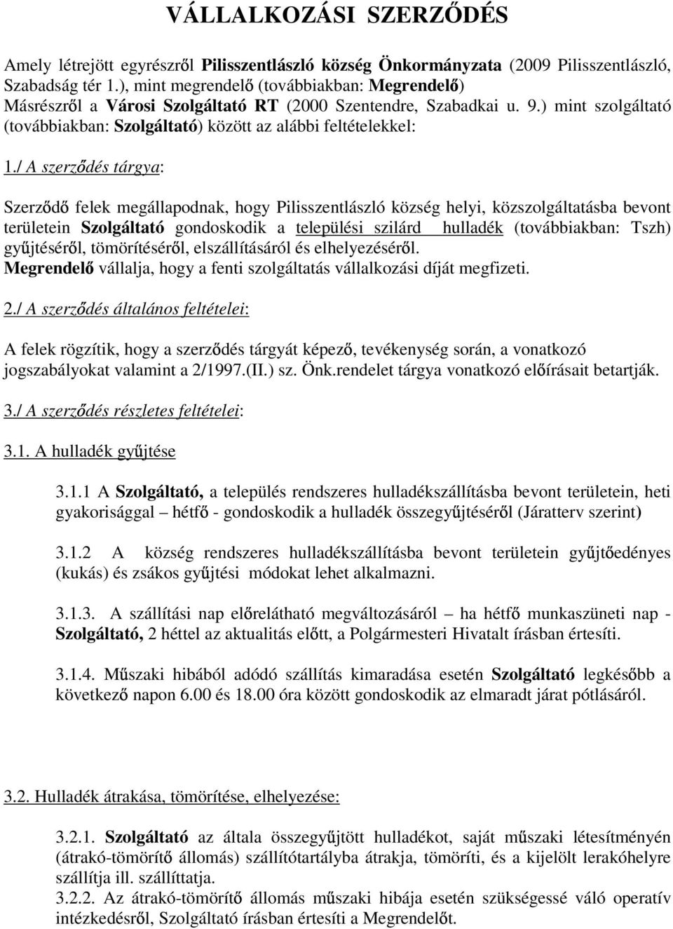 / A szerz dés tárgya: Szerz d felek megállapodnak, hogy Pilisszentlászló község helyi, közszolgáltatásba bevont területein Szolgáltató gondoskodik a települési szilárd hulladék (továbbiakban: Tszh)