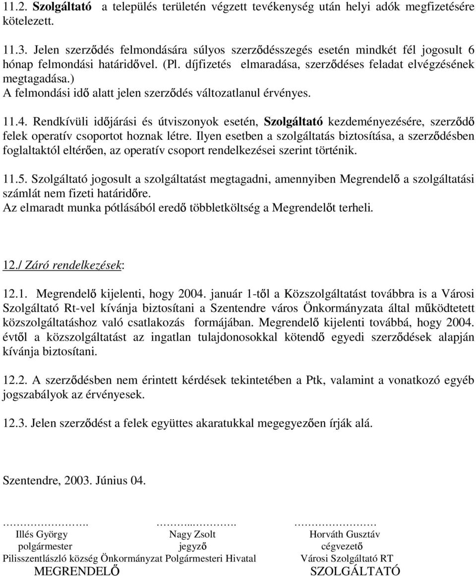 ) A felmondási id alatt jelen szerz dés változatlanul érvényes. 11.4. Rendkívüli id járási és útviszonyok esetén, Szolgáltató kezdeményezésére, szerz d felek operatív csoportot hoznak létre.