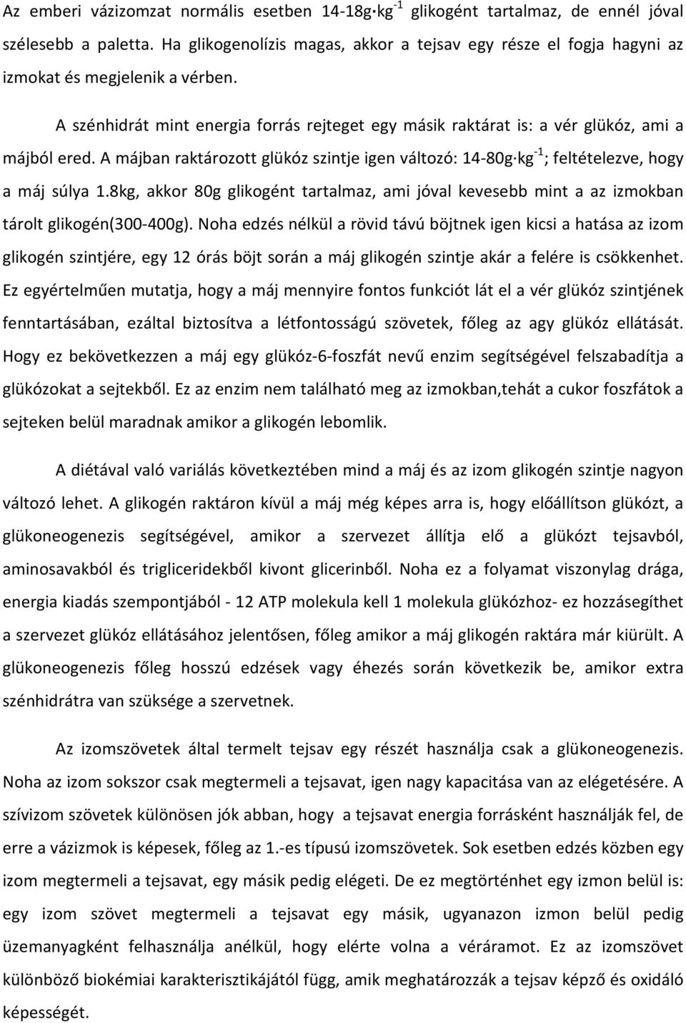 A májban raktározott glükóz szintje igen változó: 14-80g kg -1 ; feltételezve, hogy a máj súlya 1.8kg, akkor 80g glikogént tartalmaz, ami jóval kevesebb mint a az izmokban tárolt glikogén(300-400g).