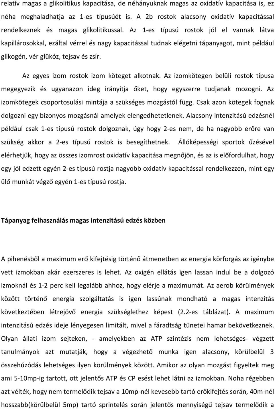 Az 1-es típusú rostok jól el vannak látva kapillárosokkal, ezáltal vérrel és nagy kapacitással tudnak elégetni tápanyagot, mint például glikogén, vér glükóz, tejsav és zsír.