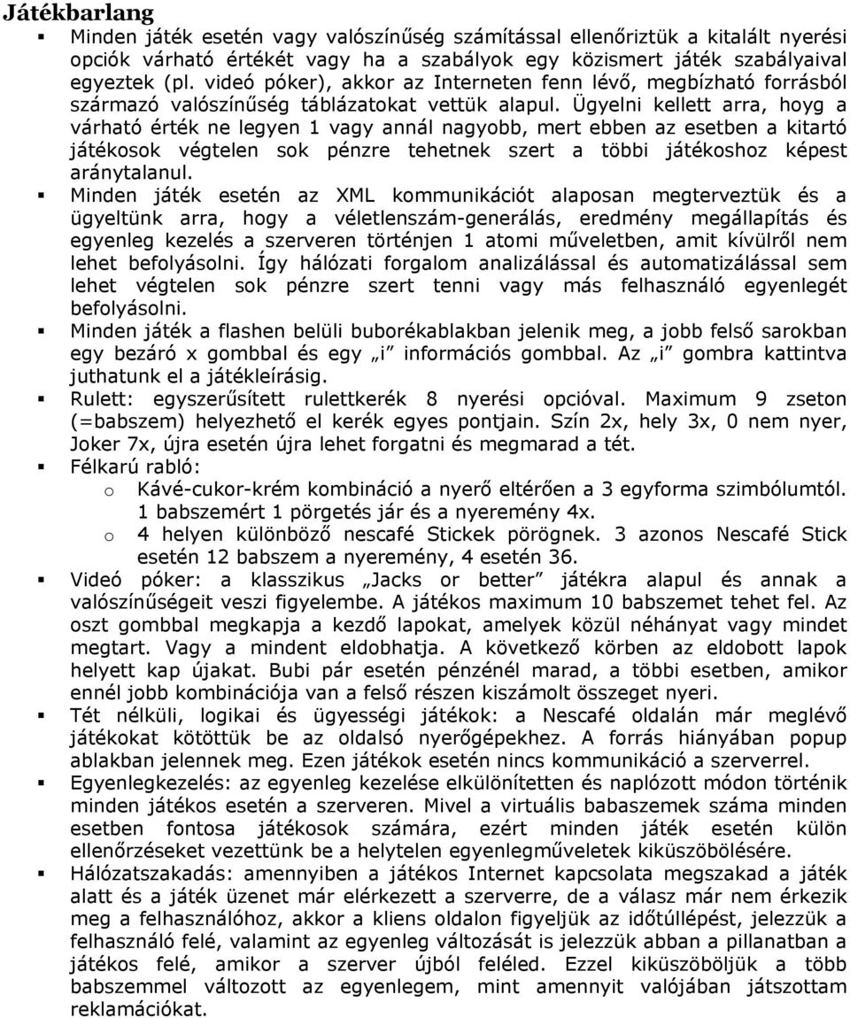 Ügyelni kellett arra, hoyg a várható érték ne legyen 1 vagy annál nagyobb, mert ebben az esetben a kitartó játékosok végtelen sok pénzre tehetnek szert a többi játékoshoz képest aránytalanul.