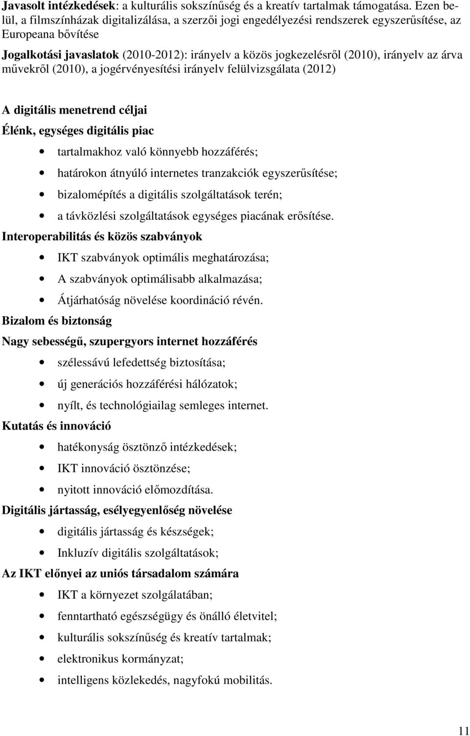 irányelv az árva művekről (2010), a jogérvényesítési irányelv felülvizsgálata (2012) A digitális menetrend céljai Élénk, egységes digitális piac tartalmakhoz való könnyebb hozzáférés; határokon