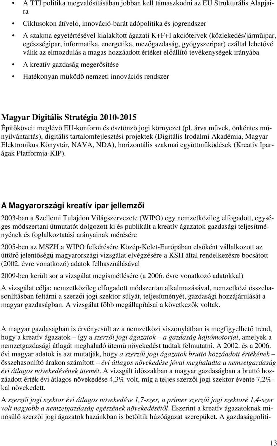 A kreatív gazdaság megerősítése Hatékonyan működő nemzeti innovációs rendszer Magyar Digitális Stratégia 2010-2015 Építőkövei: meglévő EU-konform és ösztönző jogi környezet (pl.