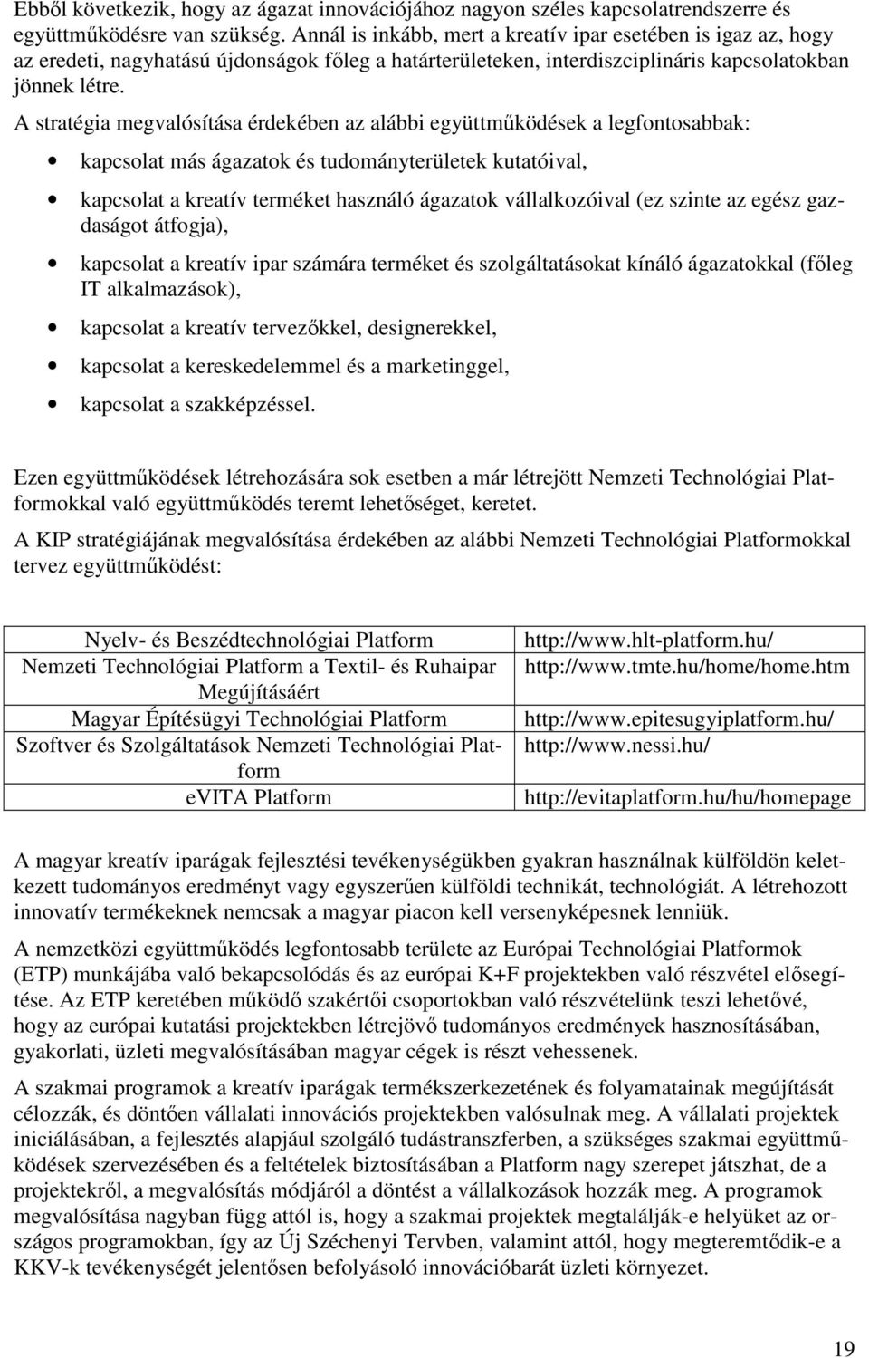 A stratégia megvalósítása érdekében az alábbi együttműködések a legfontosabbak: kapcsolat más ágazatok és tudományterületek kutatóival, kapcsolat a kreatív terméket használó ágazatok vállalkozóival