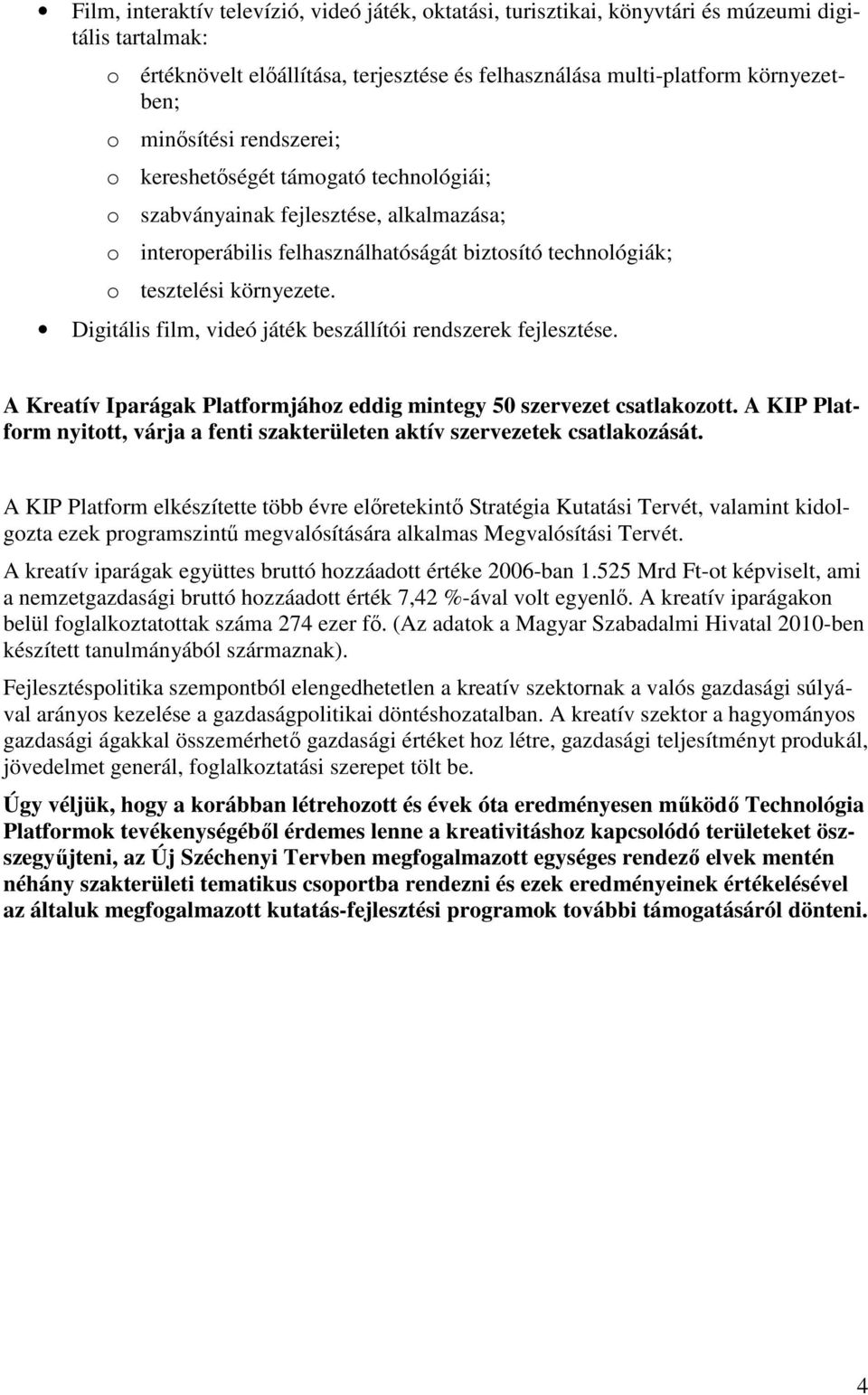 Digitális film, videó játék beszállítói rendszerek fejlesztése. A Kreatív Iparágak Platformjához eddig mintegy 50 szervezet csatlakozott.