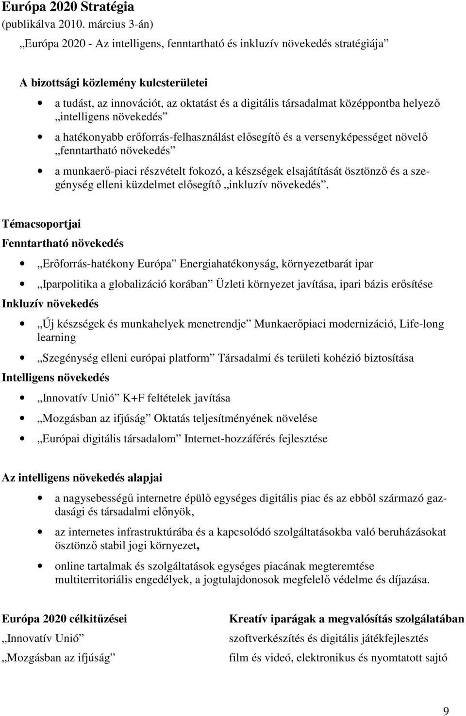 középpontba helyező intelligens növekedés a hatékonyabb erőforrás-felhasználást elősegítő és a versenyképességet növelő fenntartható növekedés a munkaerő-piaci részvételt fokozó, a készségek