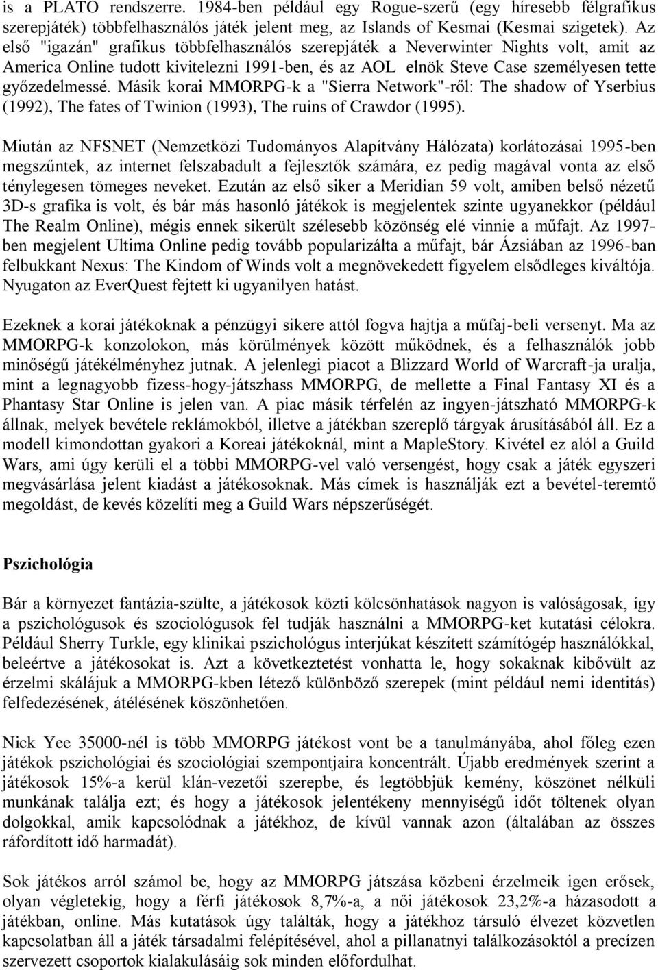Másik korai MMORPG-k a "Sierra Network"-ről: The shadow of Yserbius (1992), The fates of Twinion (1993), The ruins of Crawdor (1995).