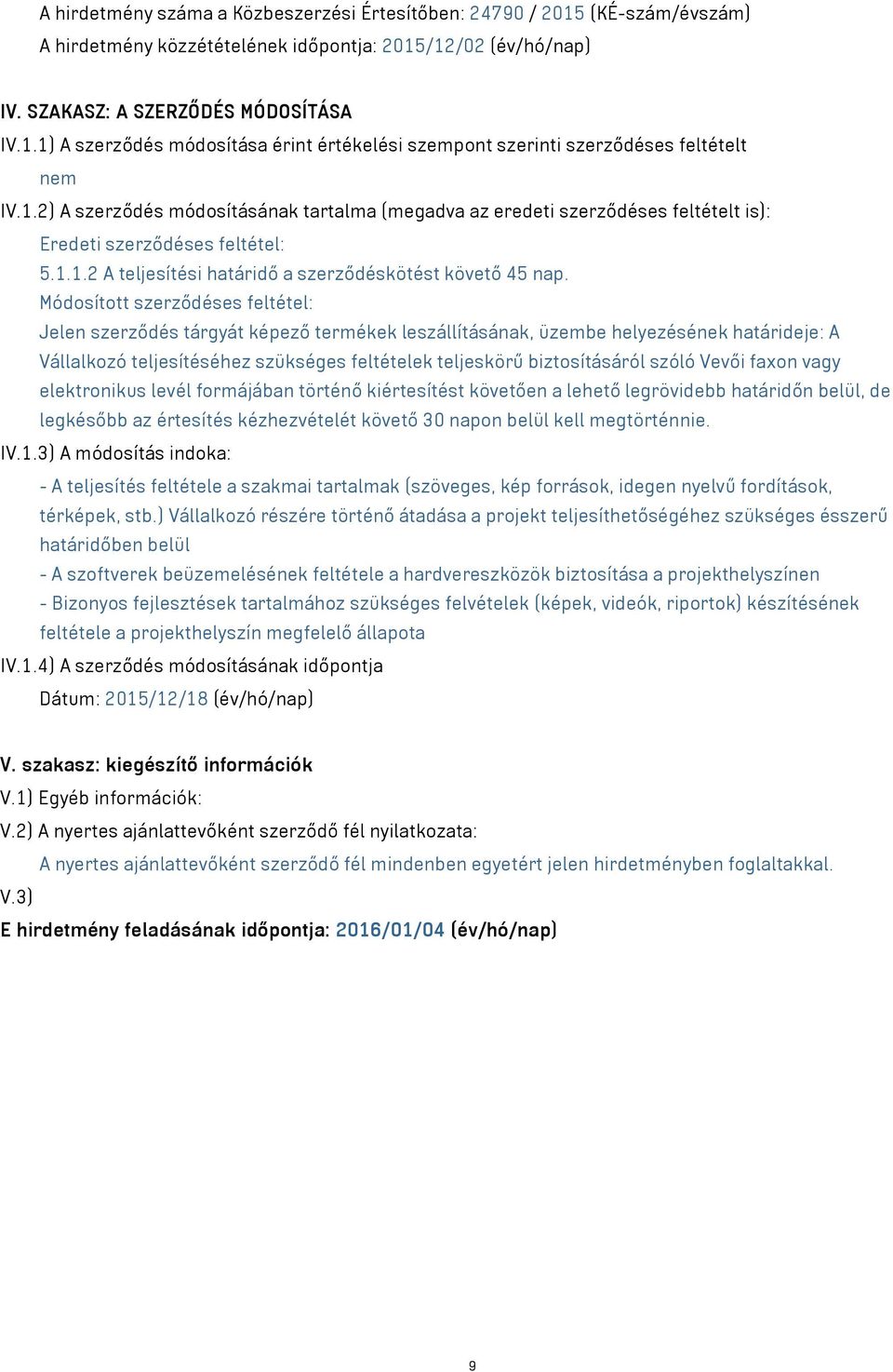 Módosított szerződéses feltétel: Jelen szerződés tárgyát képező termékek leszállításának, üzembe helyezésének határideje: A Vállalkozó teljesítéséhez szükséges feltételek teljeskörű biztosításáról