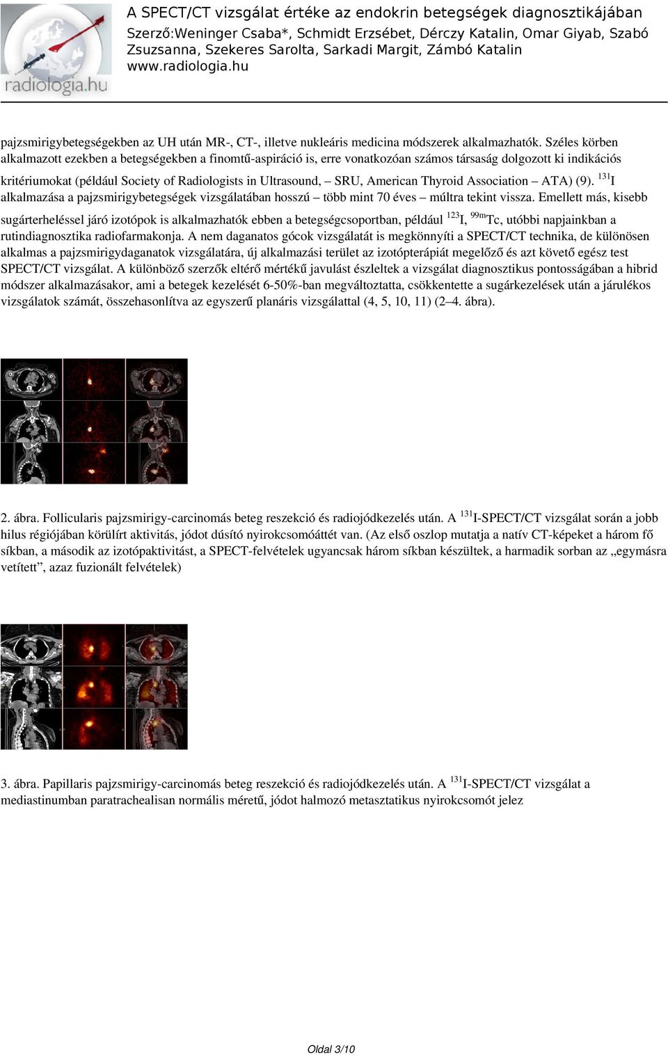 American Thyroid Association ATA) (9). 131I alkalmazása a pajzsmirigybetegségek vizsgálatában hosszú több mint 70 éves múltra tekint vissza.