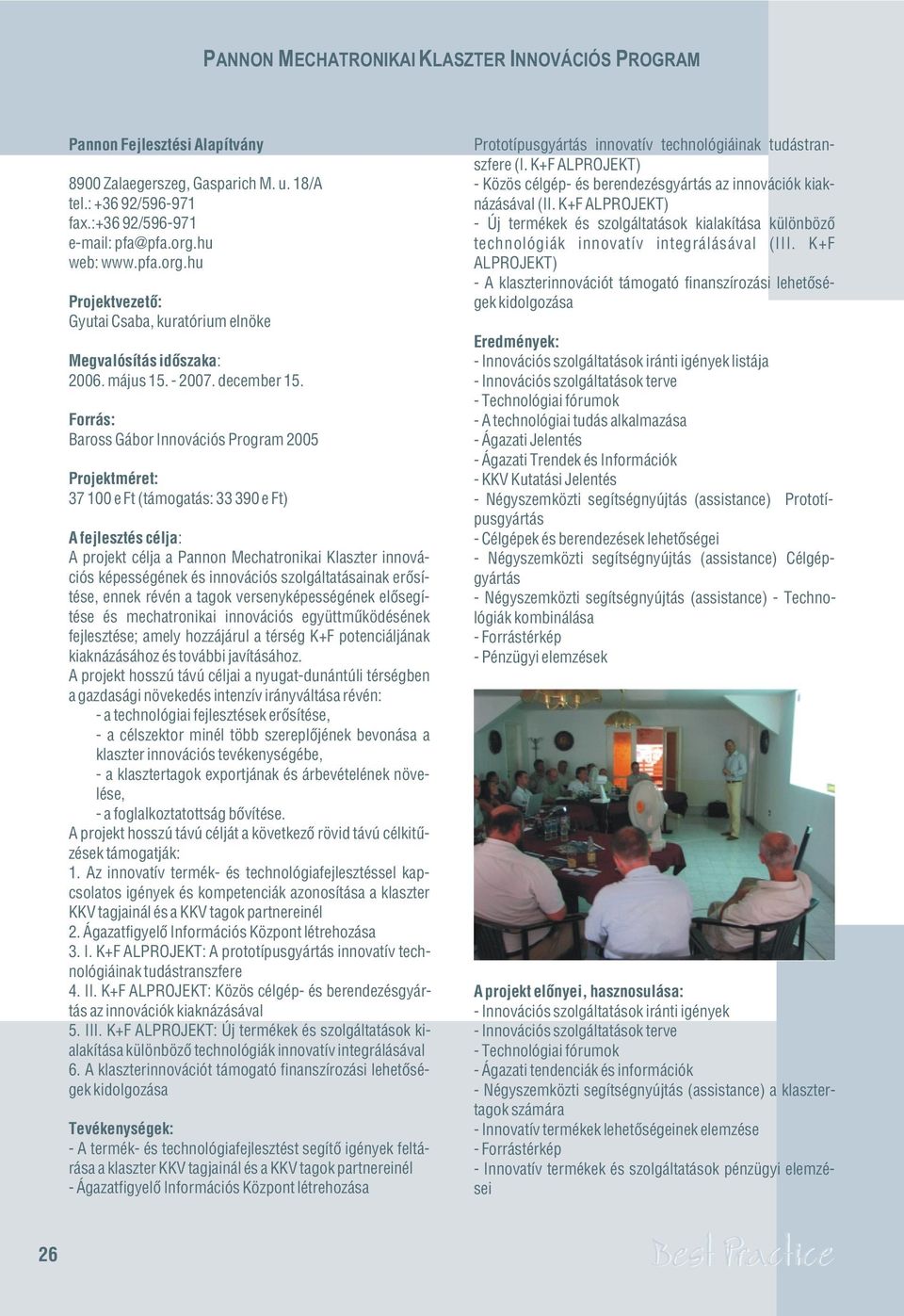 Baross Gábor Innovációs Program 2005 37 100 e Ft (támogatás: 33 390 e Ft) A projekt célja a Pannon Mechatronikai Klaszter innovációs képességének és innovációs szolgáltatásainak erõsítése, ennek