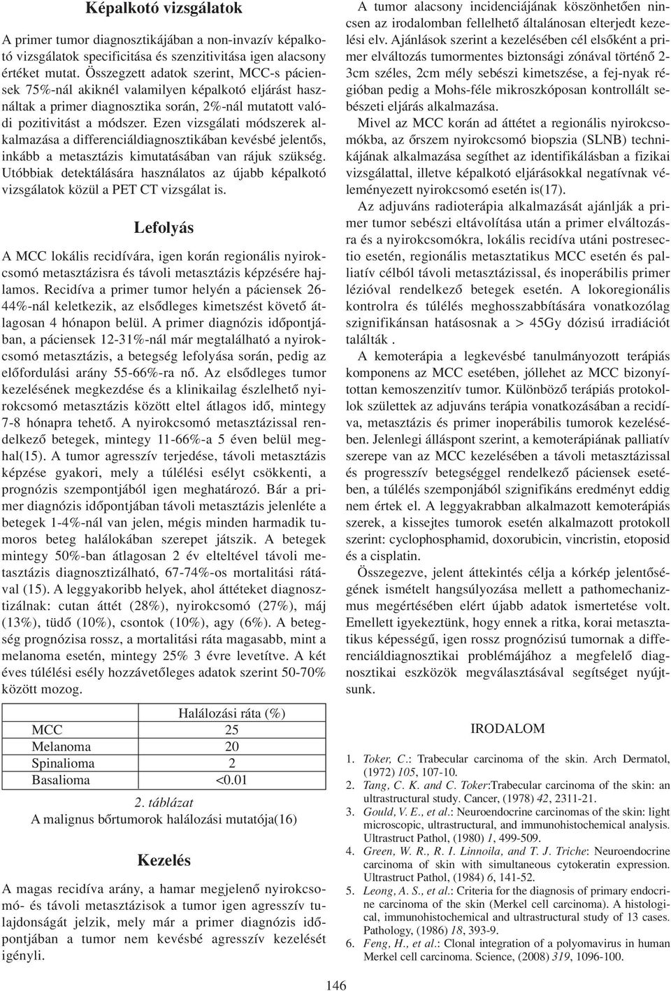 Ezen vizsgálati módszerek alkalmazása a differenciáldiagnosztikában kevésbé jelentôs, inkább a metasztázis kimutatásában van rájuk szükség.