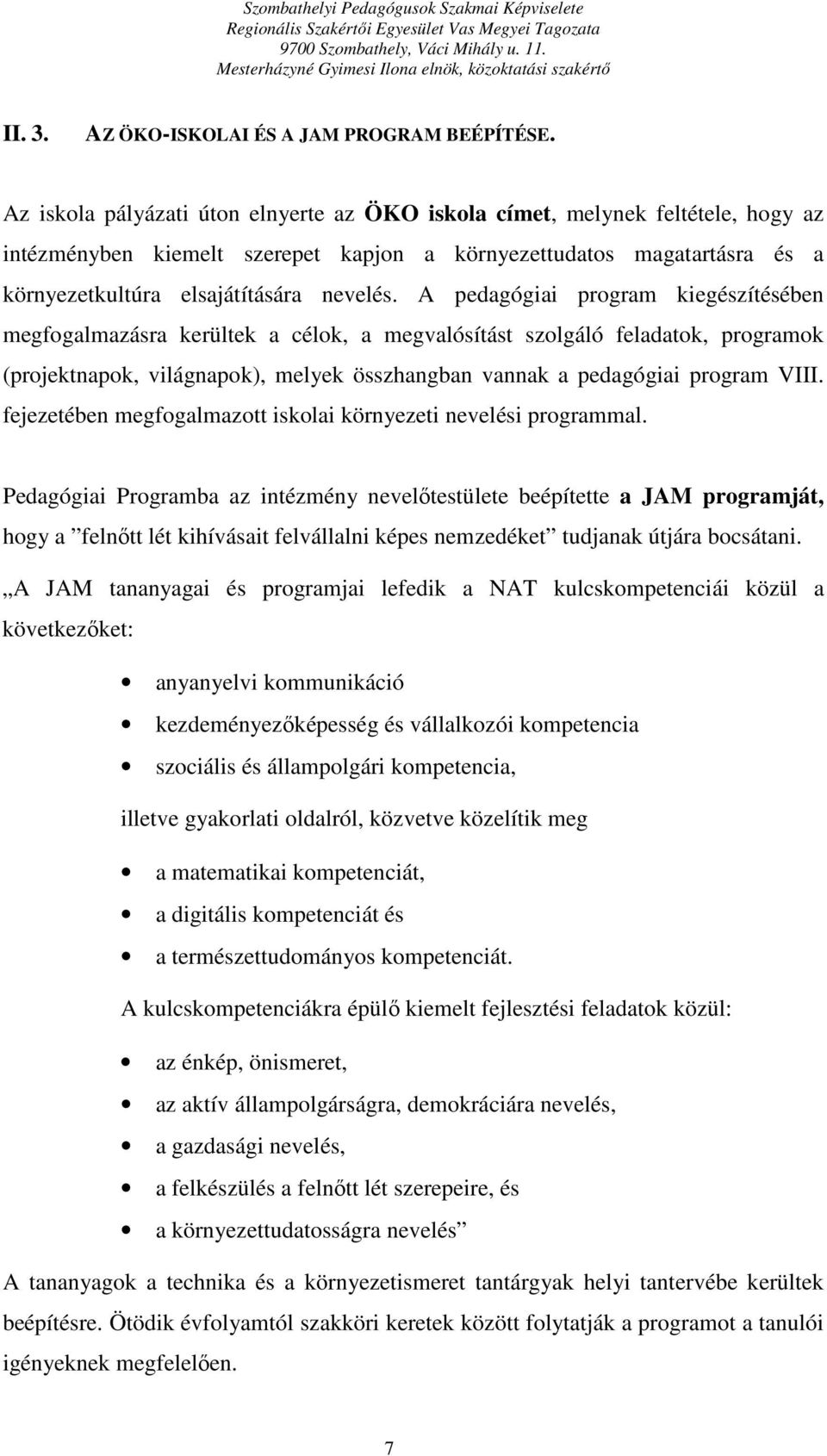 A pedagógiai program kiegészítésében megfogalmazásra kerültek a célok, a megvalósítást szolgáló feladatok, programok (projektnapok, világnapok), melyek összhangban vannak a pedagógiai program VIII.