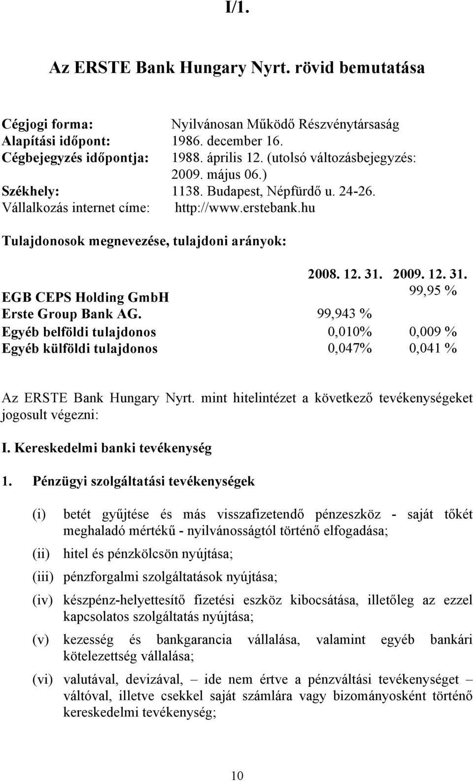 2009. 12. 31. EGB CEPS Holding GmbH 99,95 % Erste Group Bank AG. 99,943 % Egyéb belföldi tulajdonos 0,010% 0,009 % Egyéb külföldi tulajdonos 0,047% 0,041 % Az ERSTE Bank Hungary Nyrt.