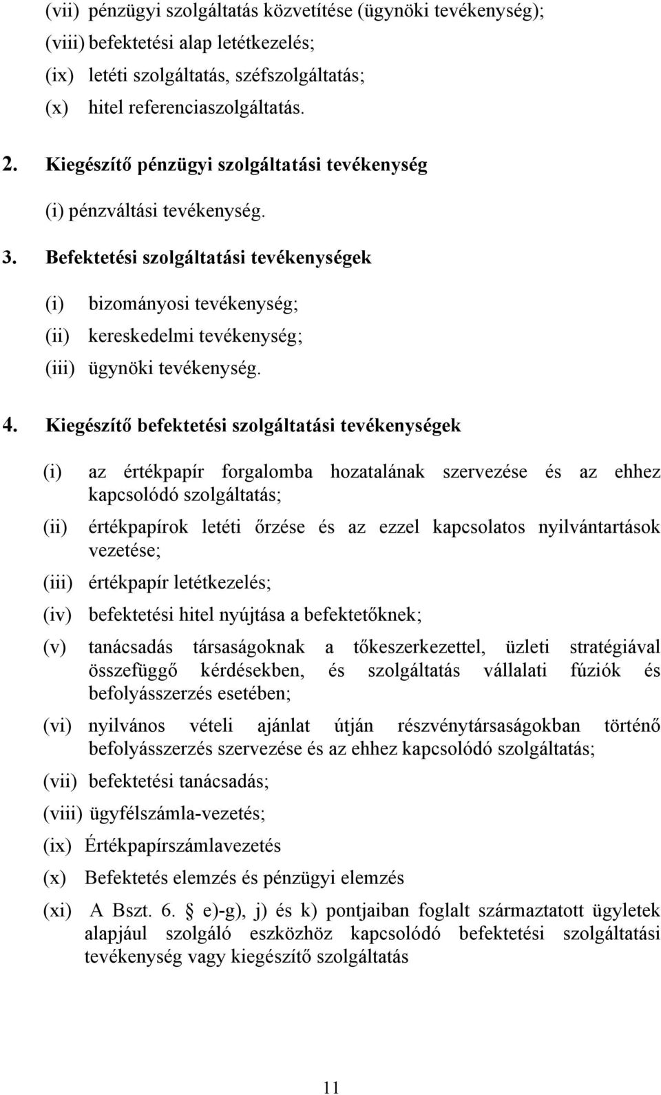 Befektetési szolgáltatási tevékenységek (i) bizományosi tevékenység; (ii) kereskedelmi tevékenység; (iii) ügynöki tevékenység. 4.