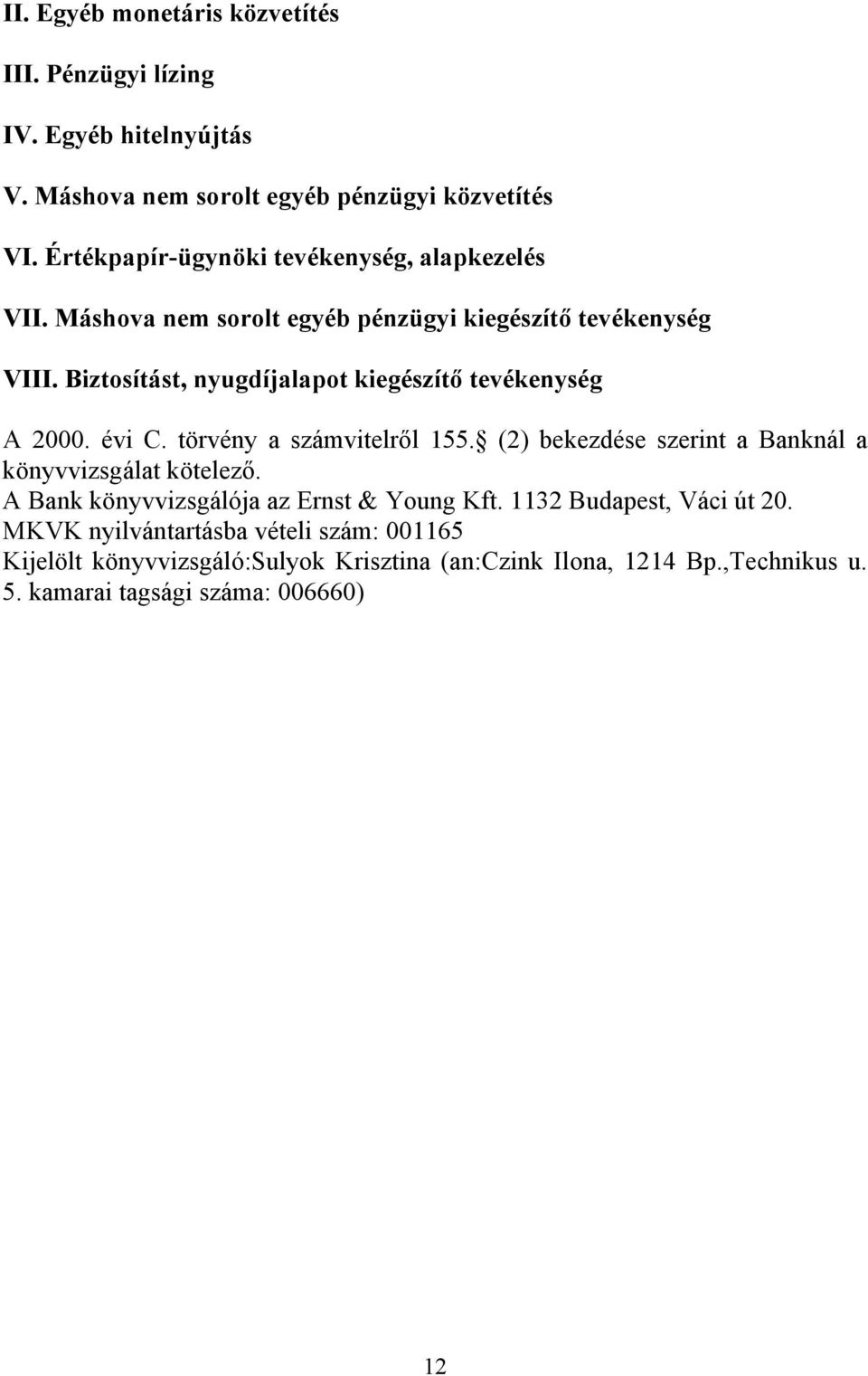 Biztosítást, nyugdíjalapot kiegészítő tevékenység A 2000. évi C. törvény a számvitelről 155. (2) bekezdése szerint a Banknál a könyvvizsgálat kötelező.