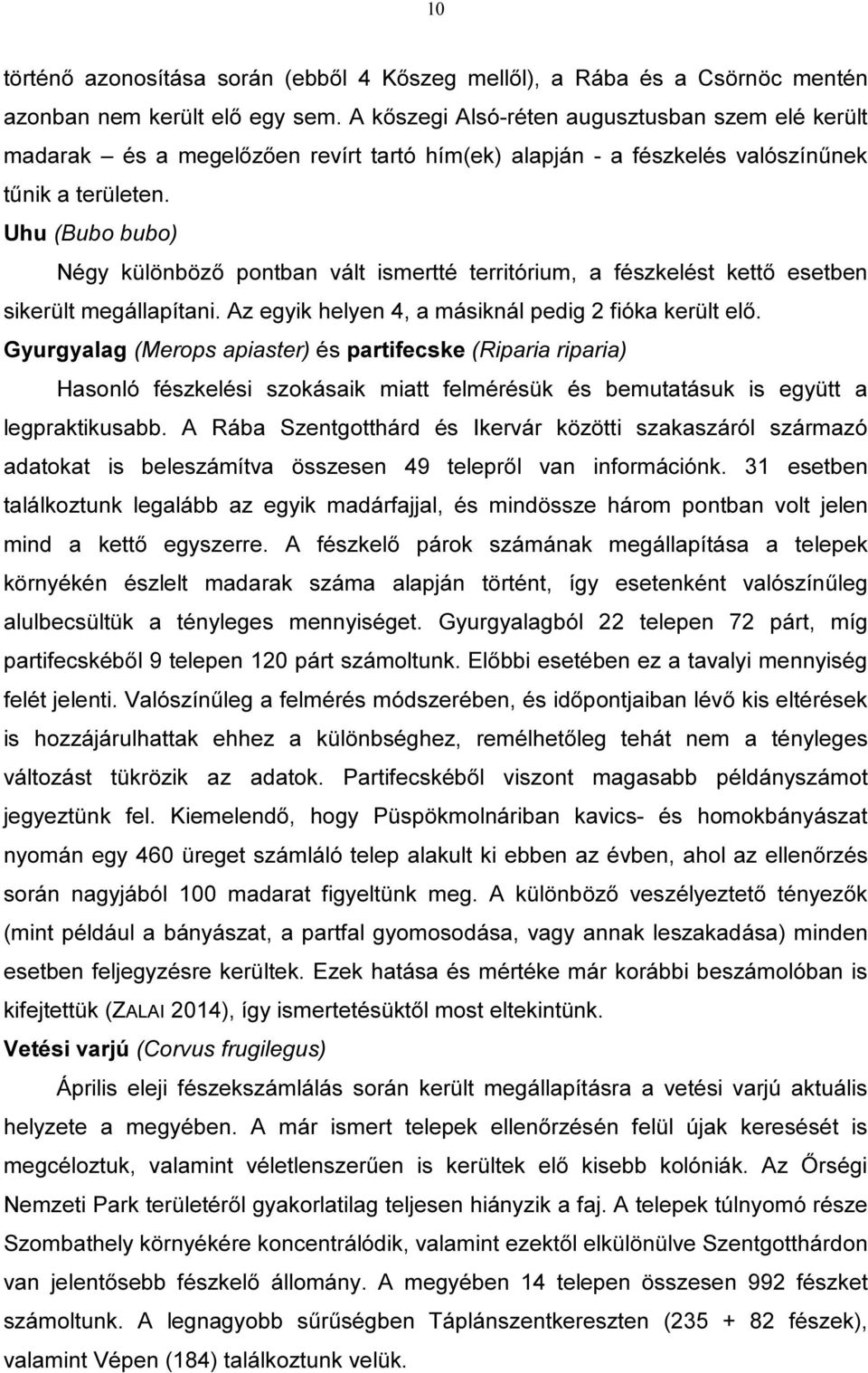 Uhu (Bubo bubo) Négy különböző pontban vált ismertté territórium, a fészkelést kettő esetben sikerült megállapítani. Az egyik helyen 4, a másiknál pedig 2 fióka került elő.