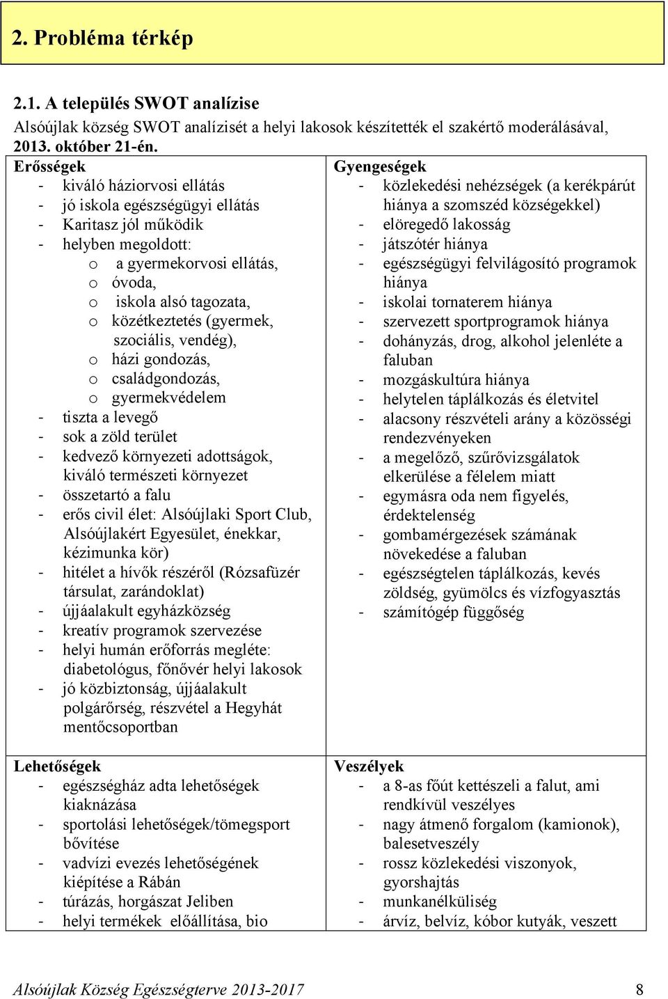 (gyermek, szociális, vendég), o házi gondozás, o családgondozás, o gyermekvédelem - tiszta a levegő - sok a zöld terület - kedvező környezeti adottságok, kiváló természeti környezet - összetartó a