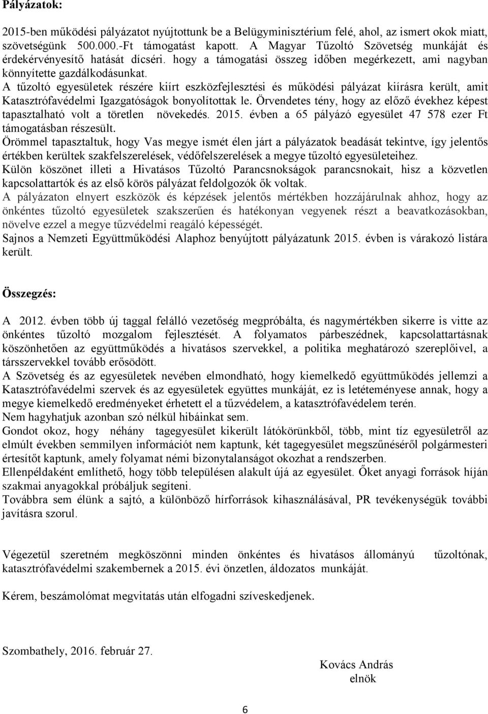 A tűzoltó egyesületek részére kiírt eszközfejlesztési és működési pályázat kiírásra került, amit Katasztrófavédelmi Igazgatóságok bonyolítottak le.