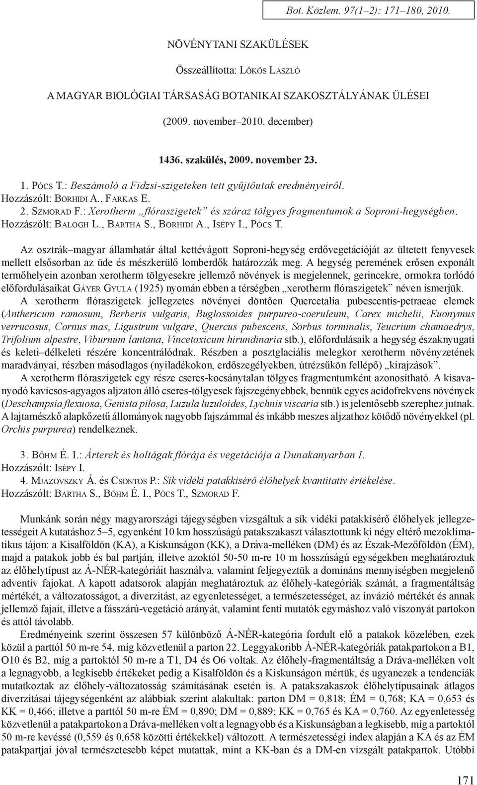 : Xerotherm flóraszigetek és száraz tölgyes fragmentumok a Soproni-hegységben. Hozzászólt: Bal o g h L., Ba rt h a S., Bo r h i d i A., Is é p y I., Pó c s T.