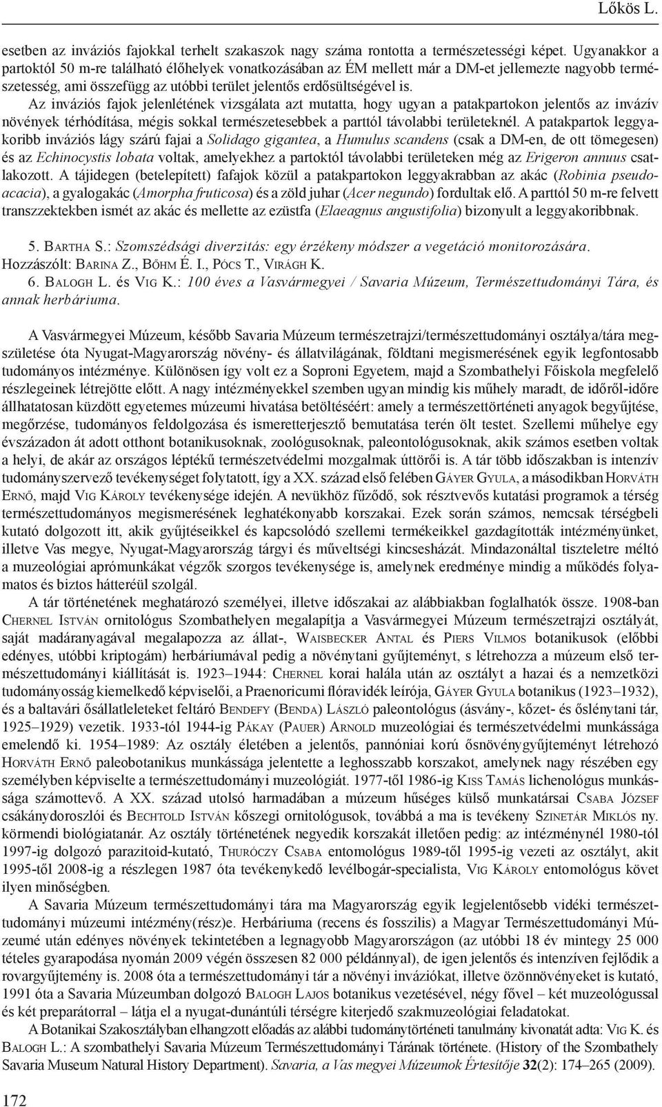 Az inváziós fajok jelenlétének vizsgálata azt mutatta, hogy ugyan a patakpartokon jelentős az invázív növények térhódítása, mégis sokkal természetesebbek a parttól távolabbi területeknél.