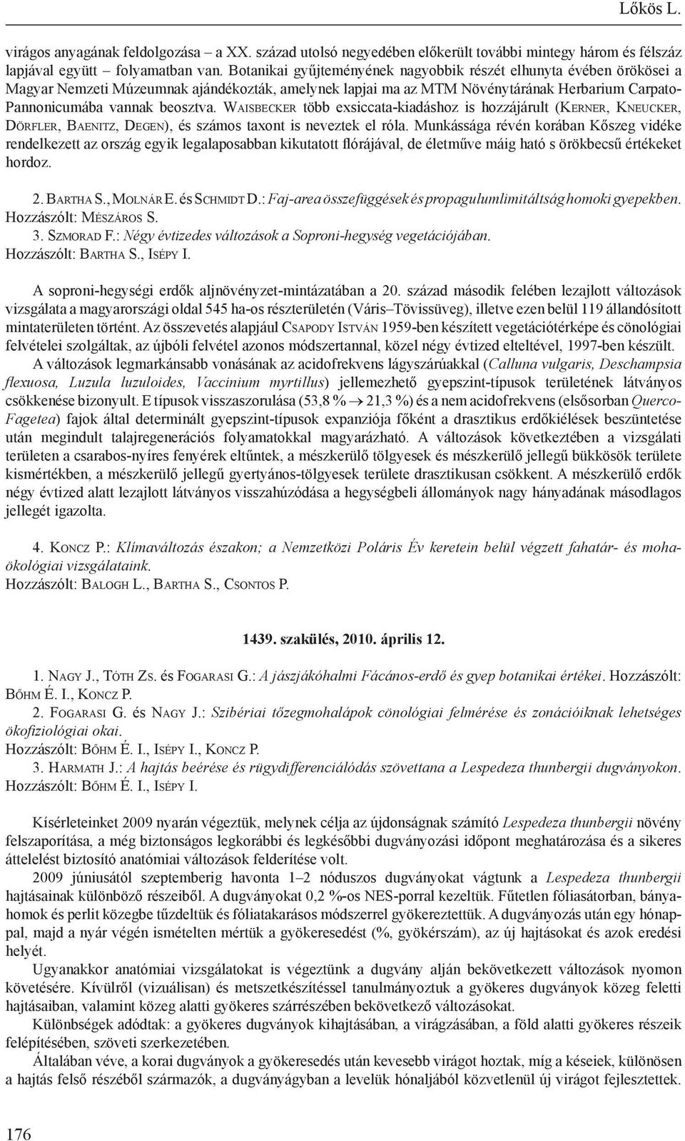 Wa i s b e c k e r több exsiccata-kiadáshoz is hozzájárult (Ke r n e r, Kn e u c k e r, Dö r f l e r, Ba e n i t z, De g e n), és számos taxont is neveztek el róla.