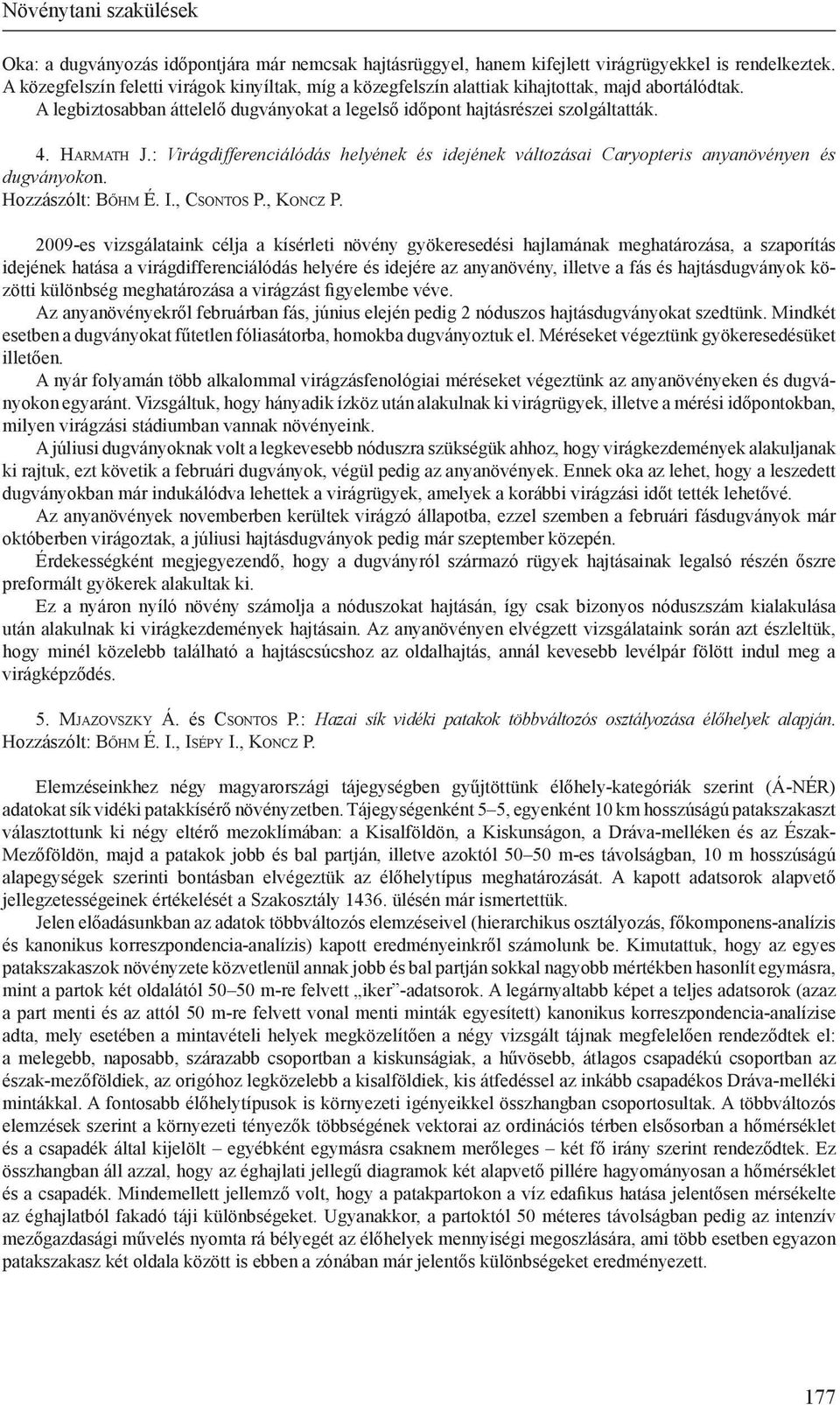 Ha r m at h J.: Virágdifferenciálódás helyének és idejének változásai Caryopteris anyanövényen és dugványokon. Hozzászólt: Bő h m É. I., Cs o n t o s P., Ko n c z P.