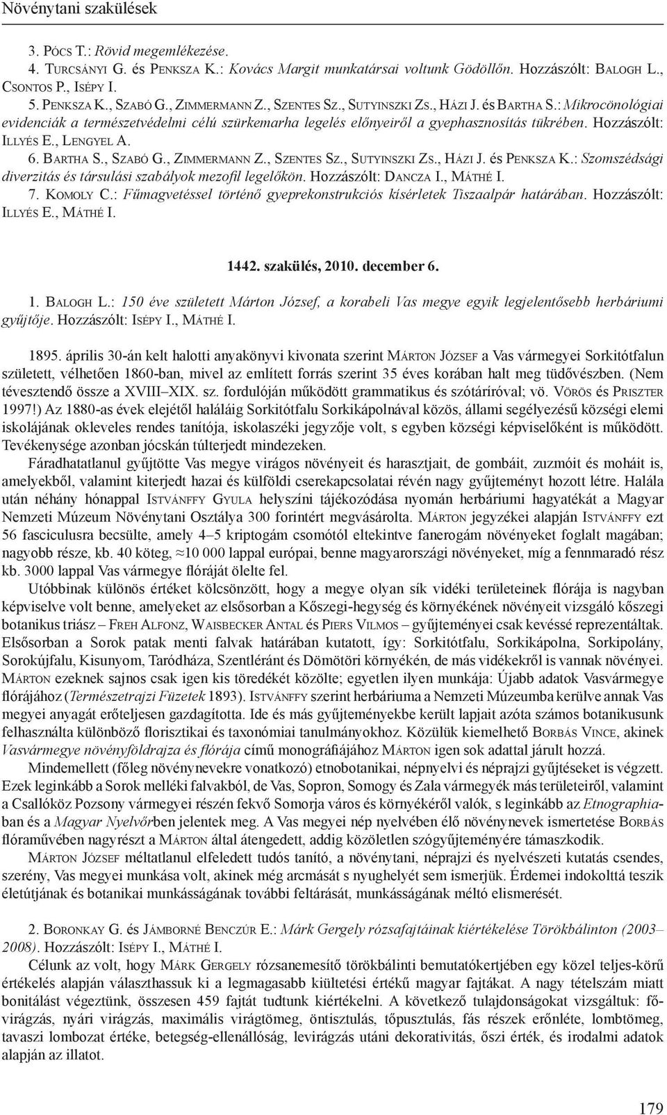 : Mikrocönológiai evidenciák a természetvédelmi célú szürkemarha legelés előnyeiről a gyephasznosítás tükrében. Hozzászólt: Illyés E., Lengyel A. 6. Ba rt h a S., Sz a b ó G., Zi m me r m a n n Z.