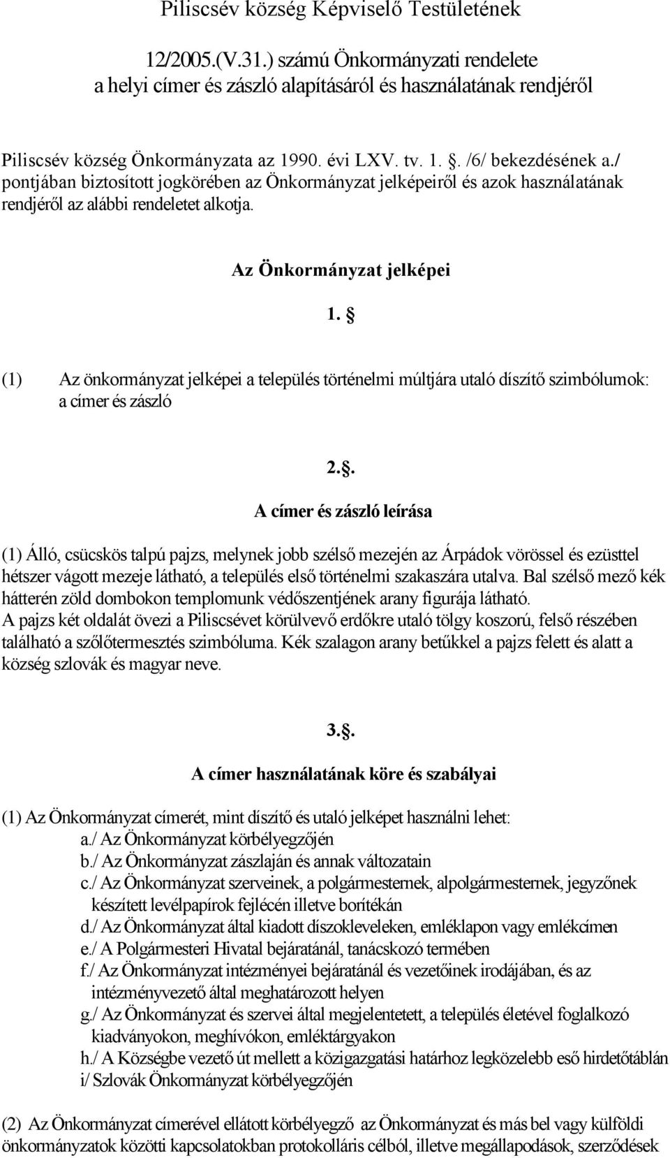 (1) Az önkormányzat jelképei a település történelmi múltjára utaló díszítő szimbólumok: a címer és zászló 2.