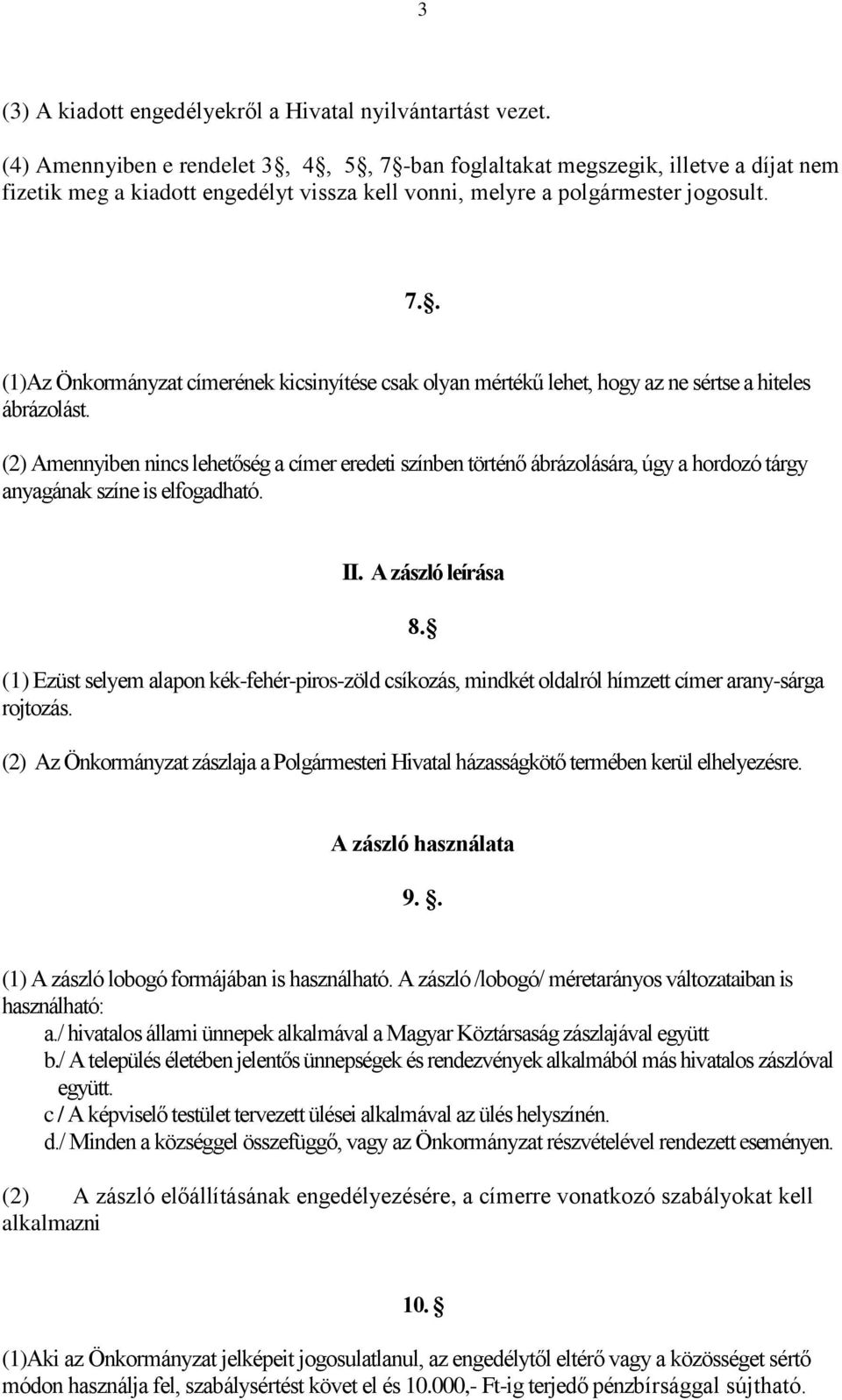 (2) Amennyiben nincs lehetőség a címer eredeti színben történő ábrázolására, úgy a hordozó tárgy anyagának színe is elfogadható. II. A zászló leírása 8.