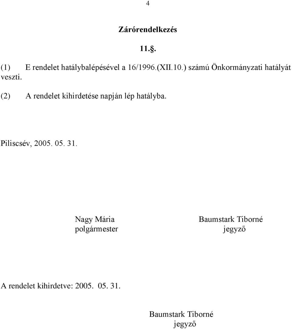 (2) A rendelet kihirdetése napján lép hatályba. Piliscsév, 2005. 05. 31.