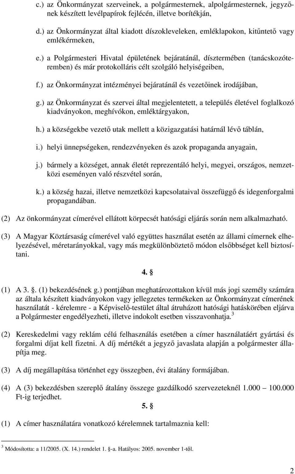 ) a Polgármesteri Hivatal épületének bejáratánál, dísztermében (tanácskozóteremben) és már protokolláris célt szolgáló helyiségeiben, f.