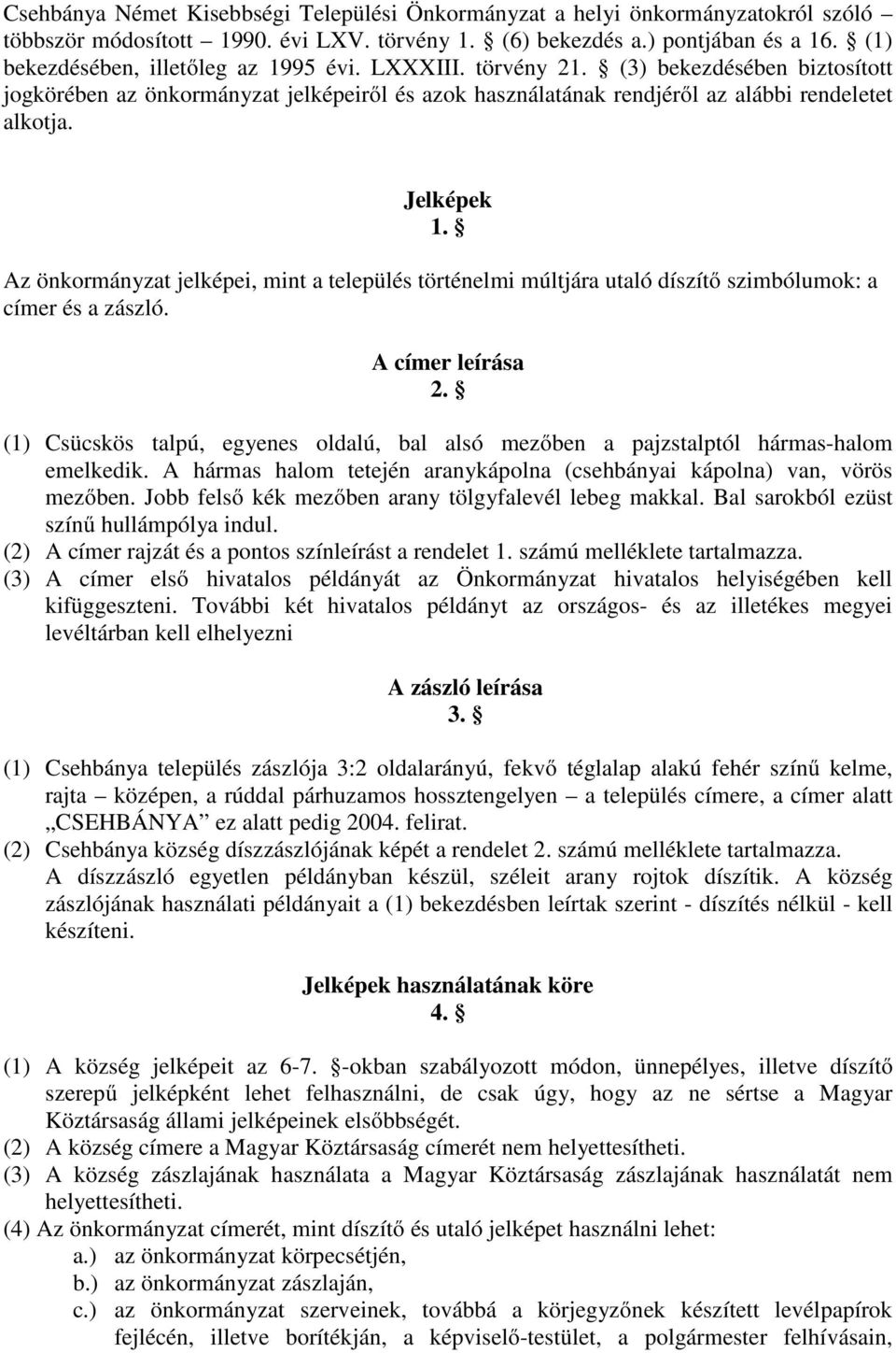 Jelképek 1. Az önkormányzat jelképei, mint a település történelmi múltjára utaló díszítő szimbólumok: a címer és a zászló. A címer leírása 2.