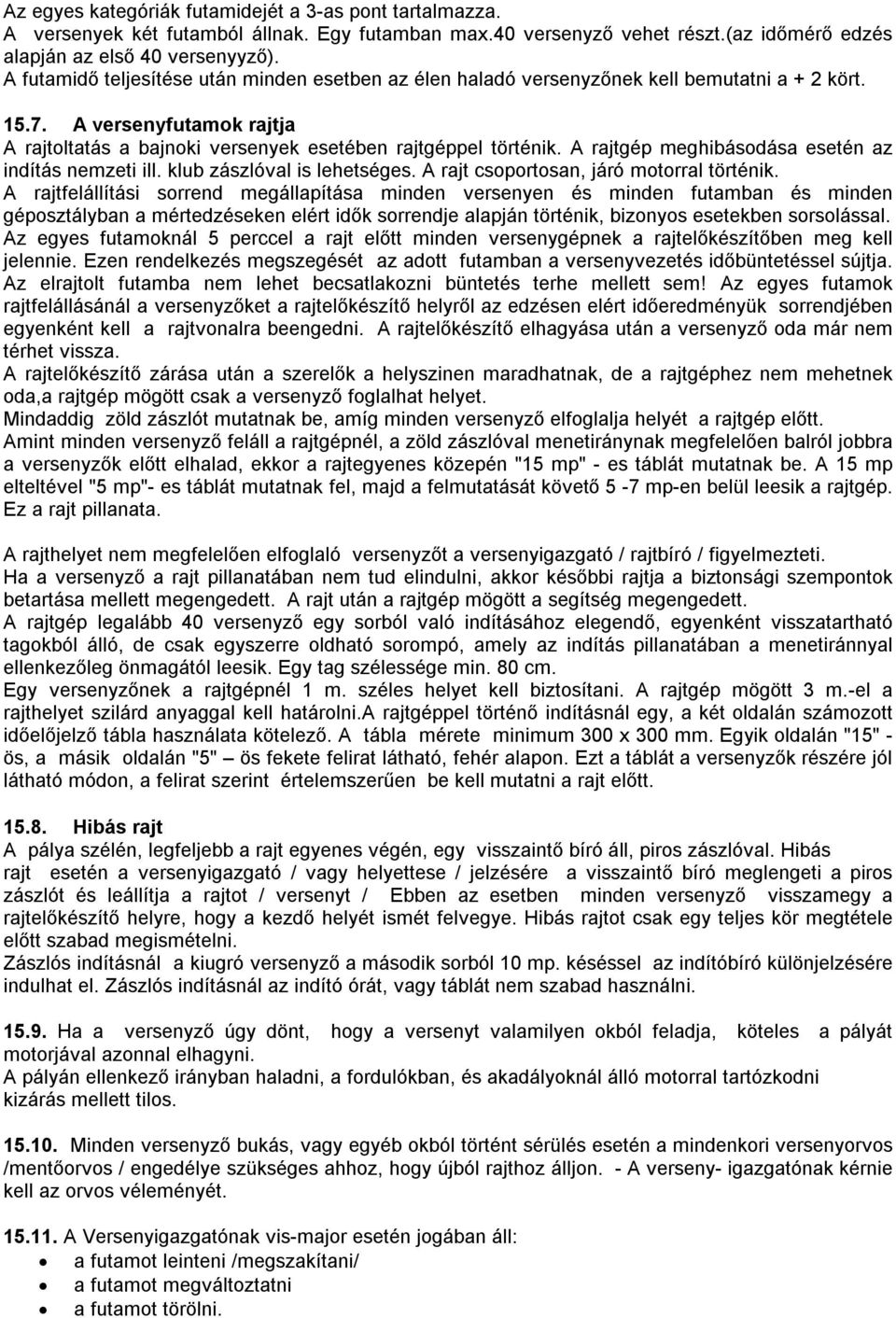 A rajtgép meghibásodása esetén az indítás nemzeti ill. klub zászlóval is lehetséges. A rajt csoportosan, járó motorral történik.